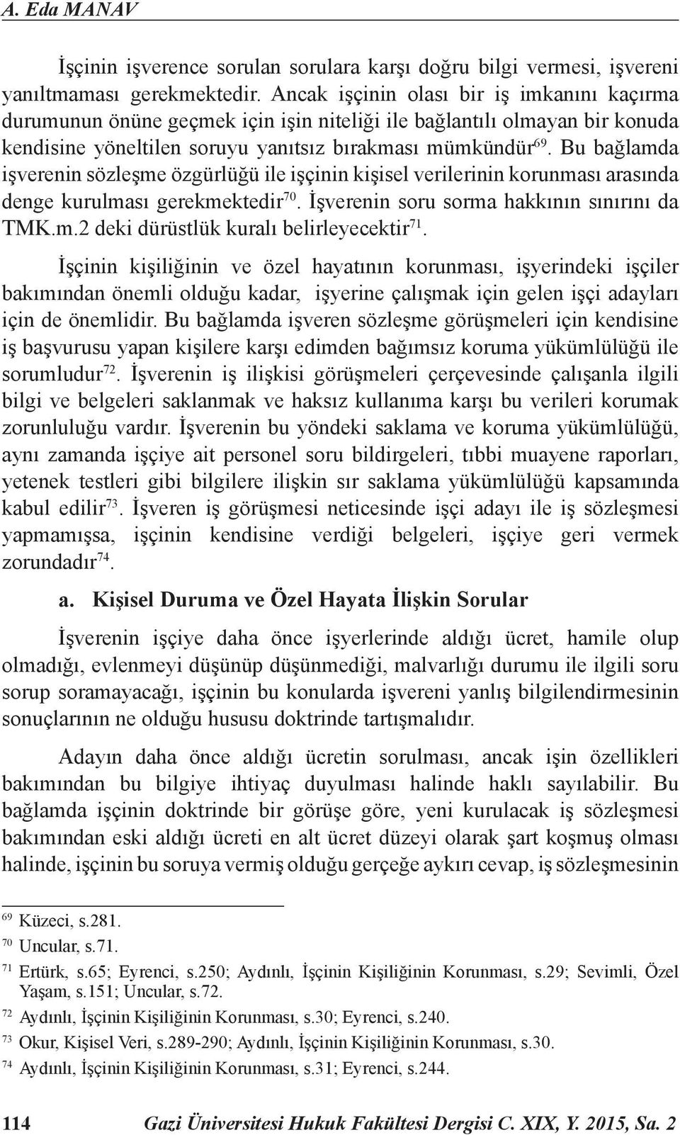 Bu bağlamda işverenin sözleşme özgürlüğü ile işçinin kişisel verilerinin korunması arasında denge kurulması gerekmektedir 70. İşverenin soru sorma hakkının sınırını da TMK.m.2 deki dürüstlük kuralı belirleyecektir 71.