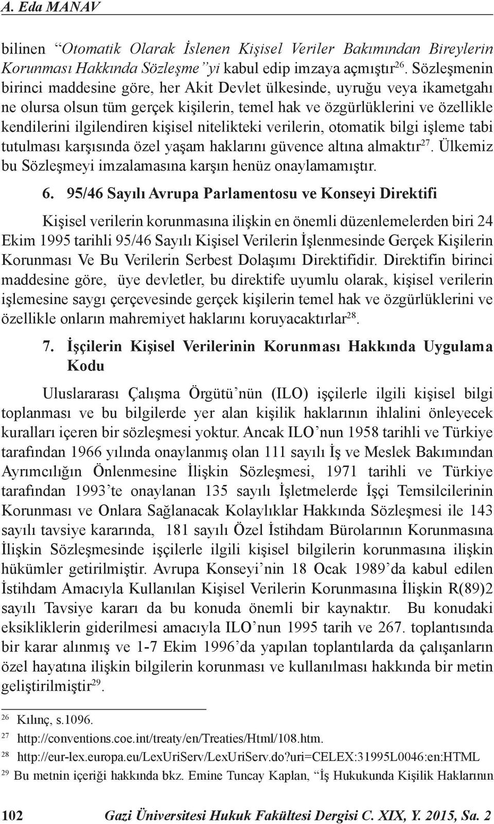 nitelikteki verilerin, otomatik bilgi işleme tabi tutulması karşısında özel yaşam haklarını güvence altına almaktır 27. Ülkemiz bu Sözleşmeyi imzalamasına karşın henüz onaylamamıştır. 6.