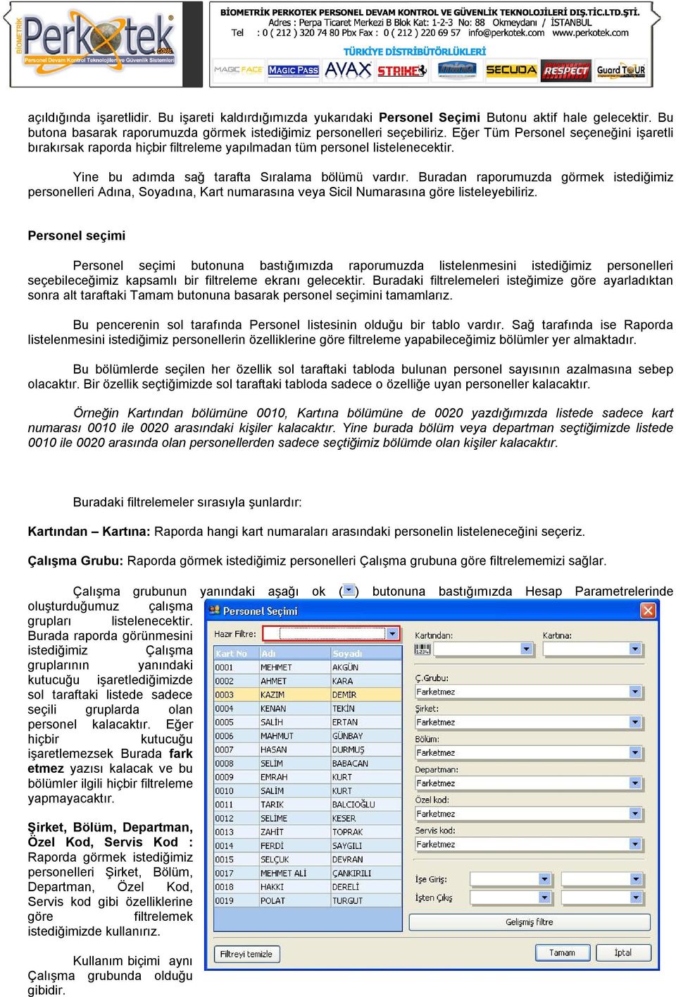 Buradan raporumuzda görmek istediğimiz personelleri Adına, Soyadına, Kart numarasına veya Sicil Numarasına göre listeleyebiliriz.