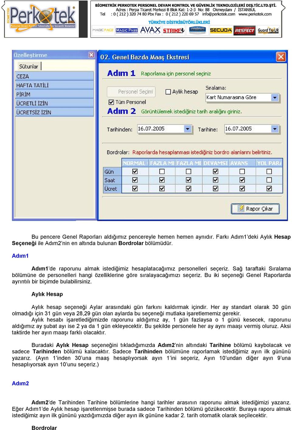 Bu iki seçeneği Genel Raporlarda ayrıntılı bir biçimde bulabilirsiniz. Aylık Hesap Aylık hesap seçeneği Aylar arasındaki gün farkını kaldırmak içindir.