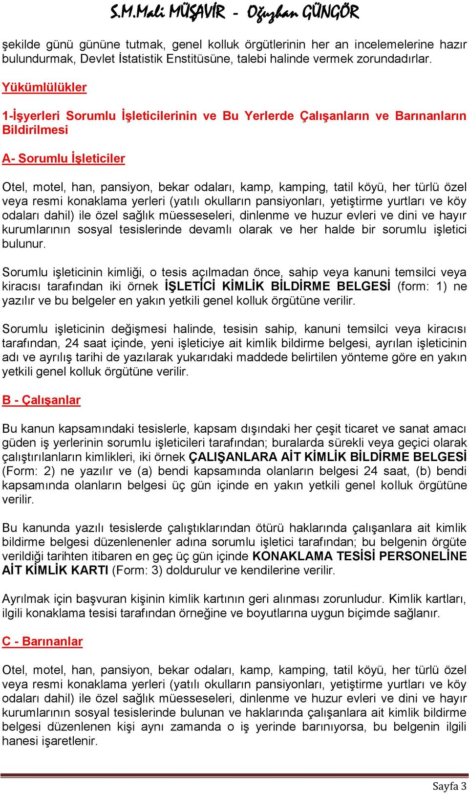 her türlü özel veya resmi konaklama yerleri (yatılı okulların pansiyonları, yetiştirme yurtları ve köy odaları dahil) ile özel sağlık müesseseleri, dinlenme ve huzur evleri ve dini ve hayır