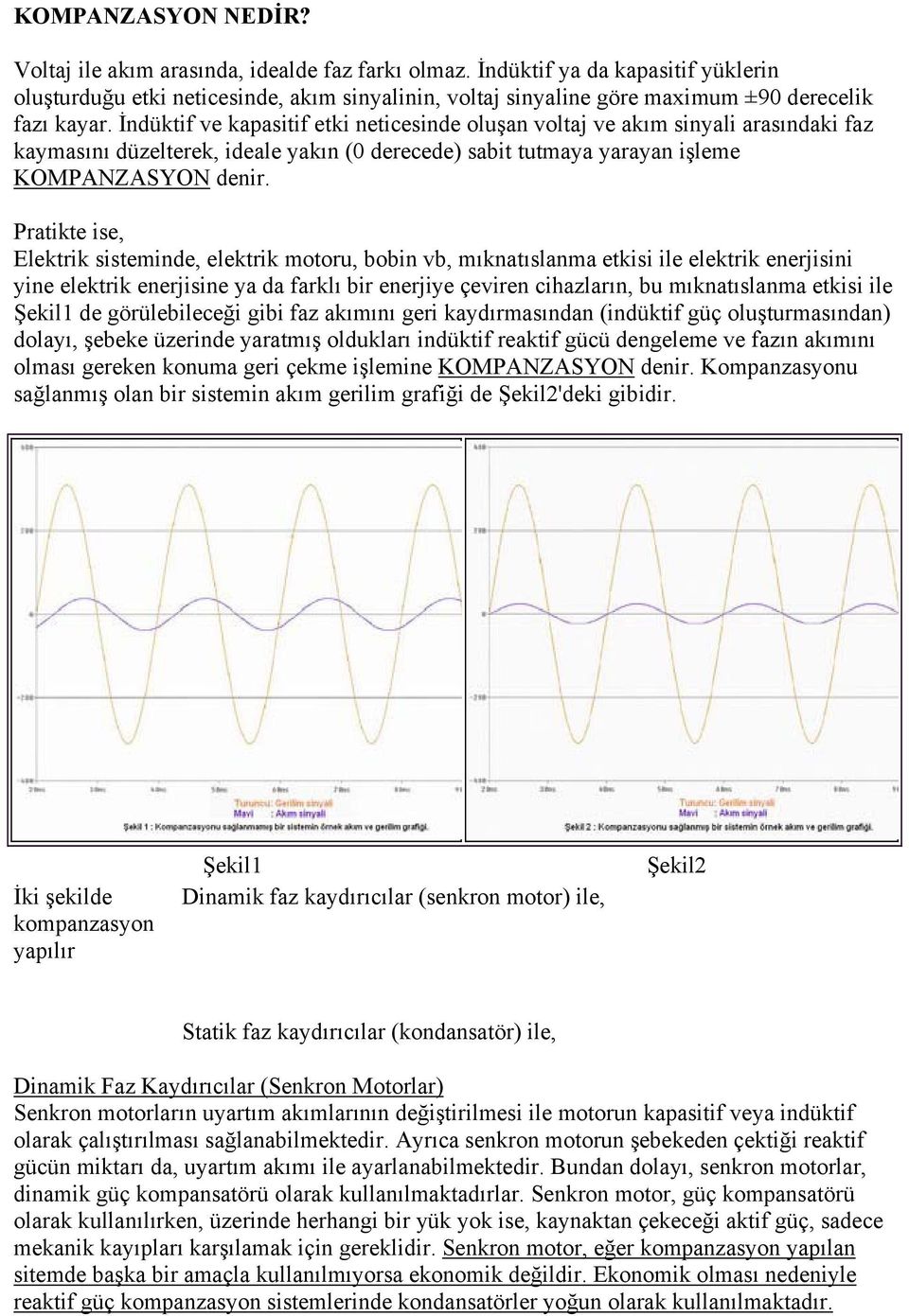 İndüktif ve kapasitif etki neticesinde oluşan voltaj ve akım sinyali arasındaki faz kaymasını düzelterek, ideale yakın (0 derecede) sabit tutmaya yarayan işleme KOMPANZASYON denir.