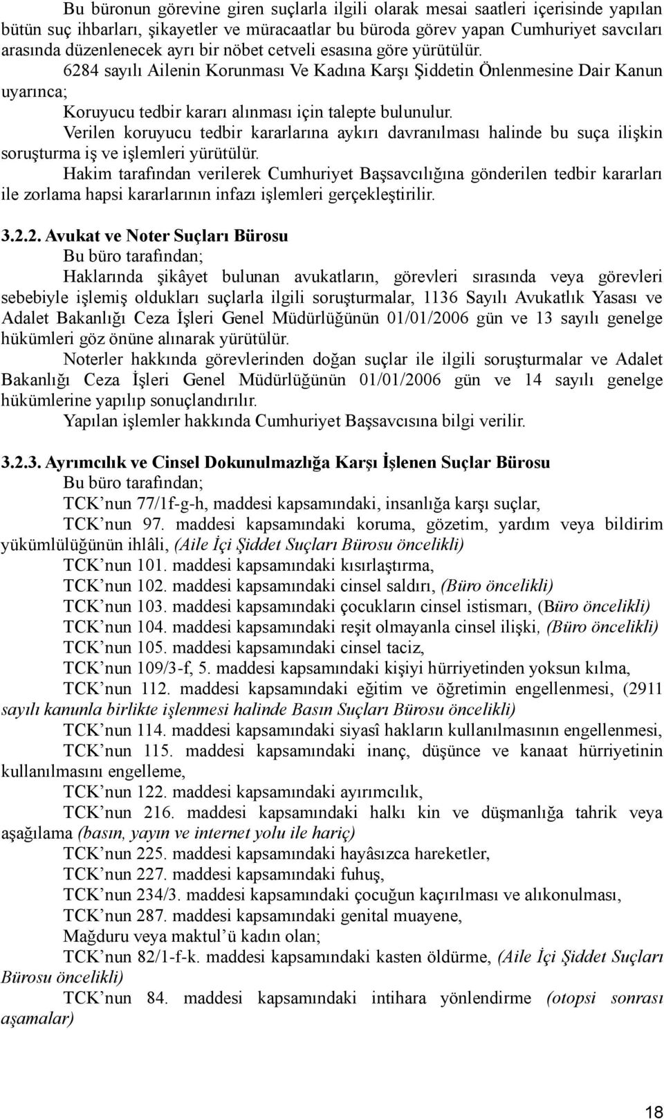 Verilen koruyucu tedbir kararlarına aykırı davranılması halinde bu suça ilişkin soruşturma iş ve işlemleri yürütülür.