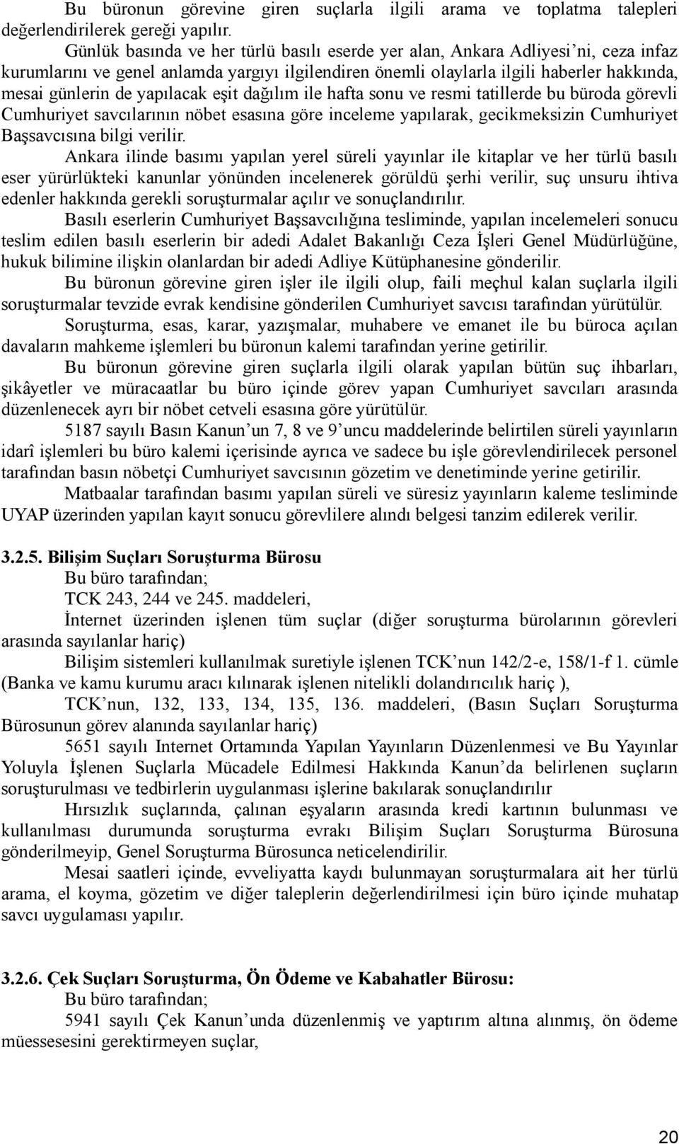 yapılacak eşit dağılım ile hafta sonu ve resmi tatillerde bu büroda görevli Cumhuriyet savcılarının nöbet esasına göre inceleme yapılarak, gecikmeksizin Cumhuriyet Başsavcısına bilgi verilir.