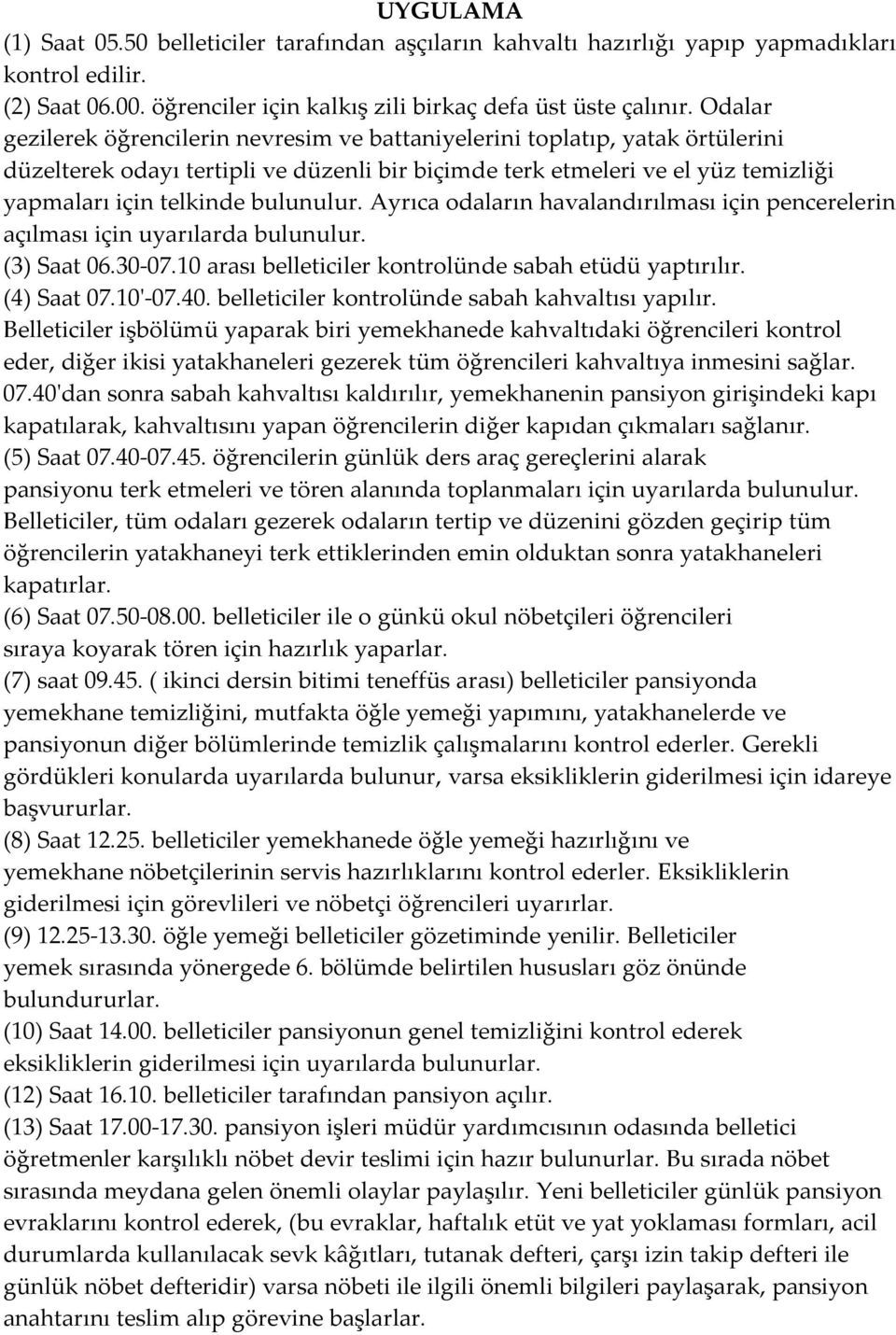 bulunulur. Ayrıca odaların havalandırılması için pencerelerin açılması için uyarılarda bulunulur. (3) Saat 06.30-07.10 arası belleticiler kontrolünde sabah etüdü yaptırılır. (4) Saat 07.10'-07.40.