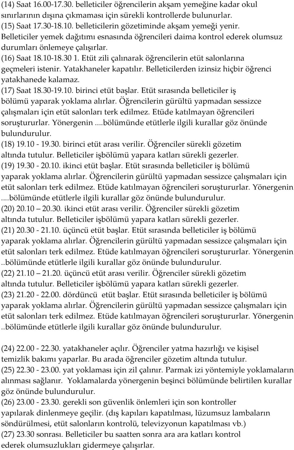 Etüt zili çalınarak öğrencilerin etüt salonlarına geçmeleri istenir. Yatakhaneler kapatılır. Belleticilerden izinsiz hiçbir öğrenci yatakhanede kalamaz. (17) Saat 18.30-19.10. birinci etüt başlar.