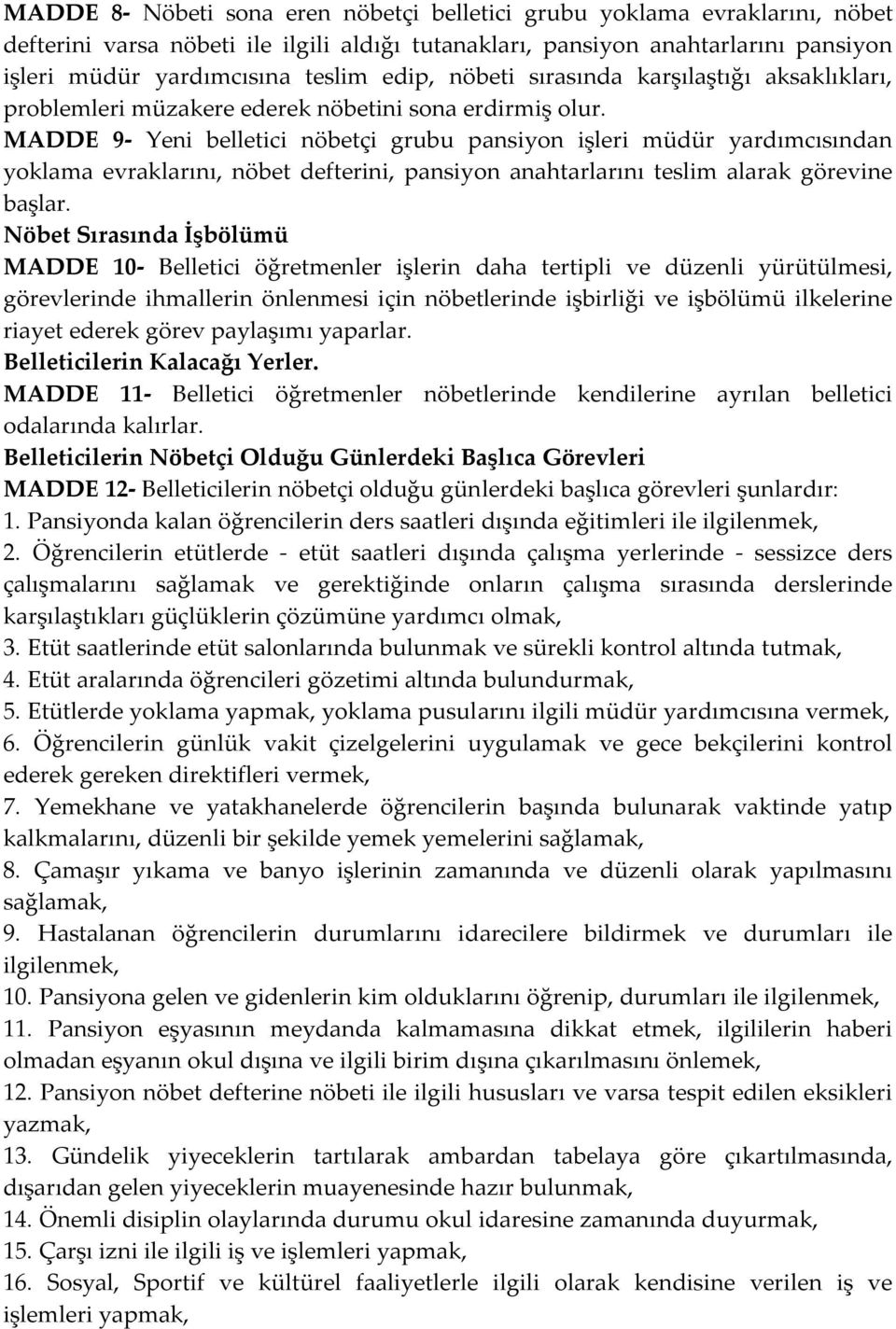 MADDE 9- Yeni belletici nöbetçi grubu pansiyon işleri müdür yardımcısından yoklama evraklarını, nöbet defterini, pansiyon anahtarlarını teslim alarak görevine başlar.