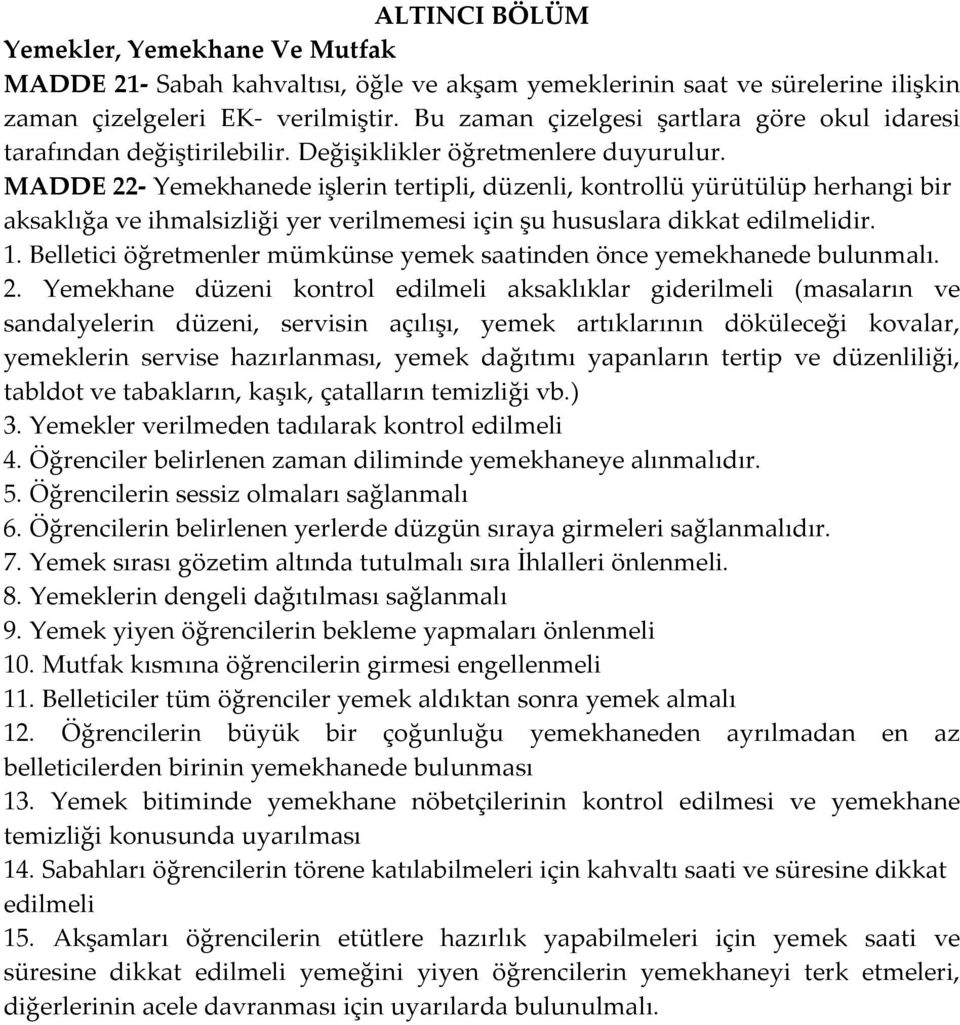 MADDE 22- Yemekhanede işlerin tertipli, düzenli, kontrollü yürütülüp herhangi bir aksaklığa ve ihmalsizliği yer verilmemesi için şu hususlara dikkat edilmelidir. 1.