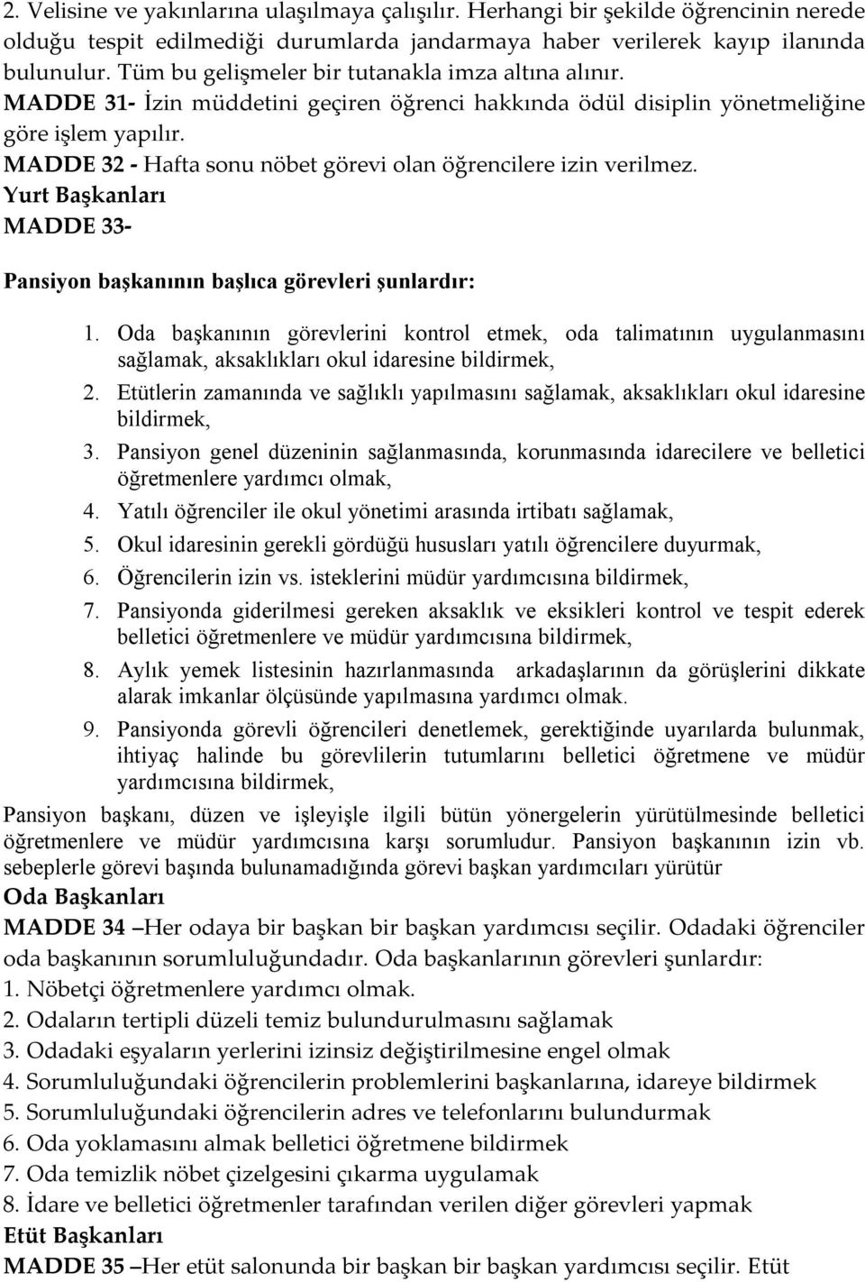 MADDE 32 - Hafta sonu nöbet görevi olan öğrencilere izin verilmez. Yurt Başkanları MADDE 33- Pansiyon başkanının başlıca görevleri şunlardır: 1.