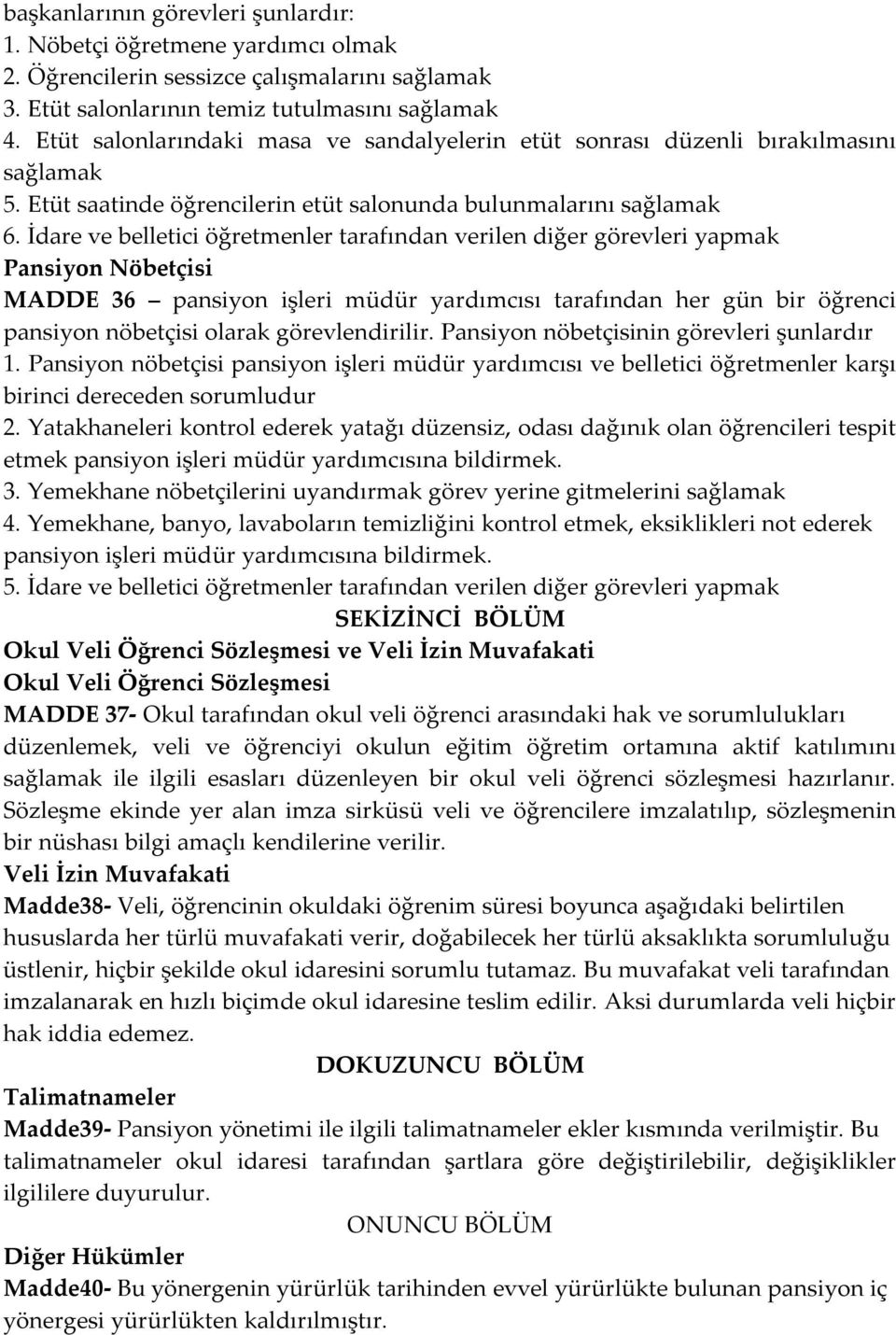 İdare ve belletici öğretmenler tarafından verilen diğer görevleri yapmak Pansiyon Nöbetçisi MADDE 36 pansiyon işleri müdür yardımcısı tarafından her gün bir öğrenci pansiyon nöbetçisi olarak