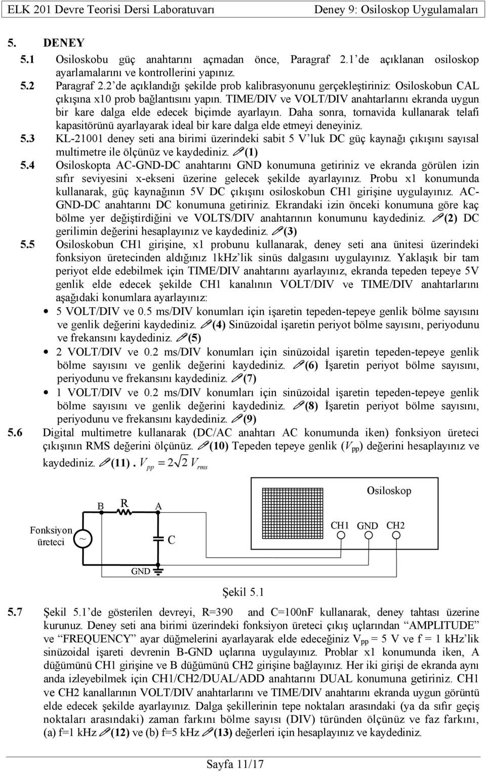 TIME/DIV ve VOLT/DIV anahtarlarını ekranda uygun bir kare dalga elde edecek biçimde ayarlayın.