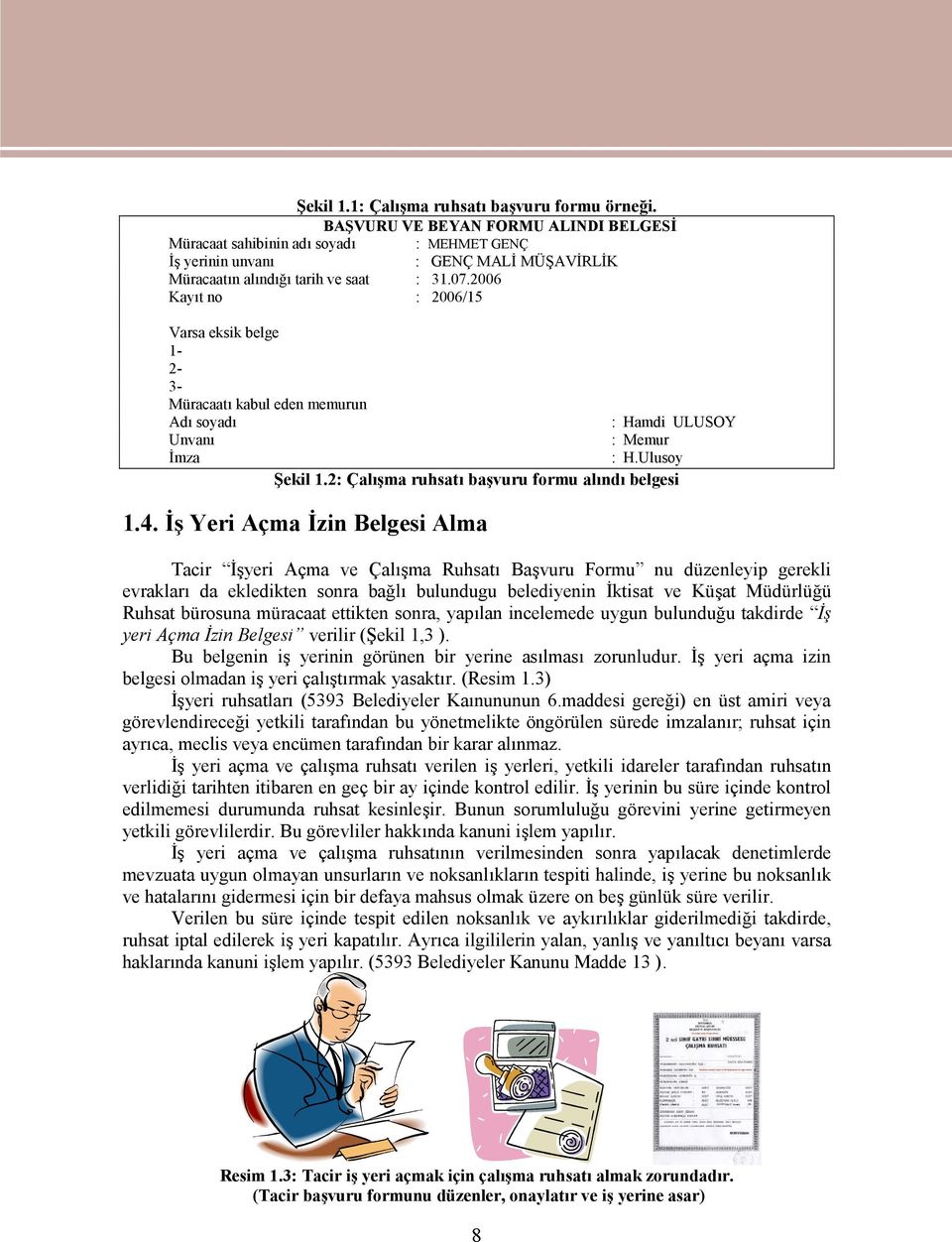 2006 Kayıt no : 2006/15 Varsa eksik belge 1-2- 3- Müracaatı kabul eden memurun Adı soyadı Unvanı İmza : Hamdi ULUSOY : Memur : H.Ulusoy Şekil 1.2: Çalışma ruhsatı başvuru formu alındı belgesi 1.4.