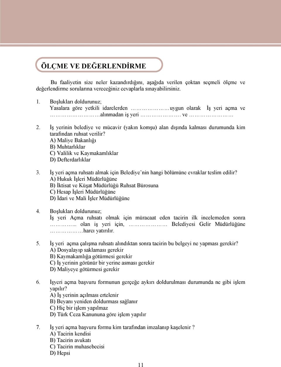 İş yerinin belediye ve mücavir (yakın komşu) alan dışında kalması durumunda kim tarafından ruhsat verilir? A) Maliye Bakanlığı B) Muhtarlıklar C) Valilik ve Kaymakamlıklar D) Defterdarlıklar 3.