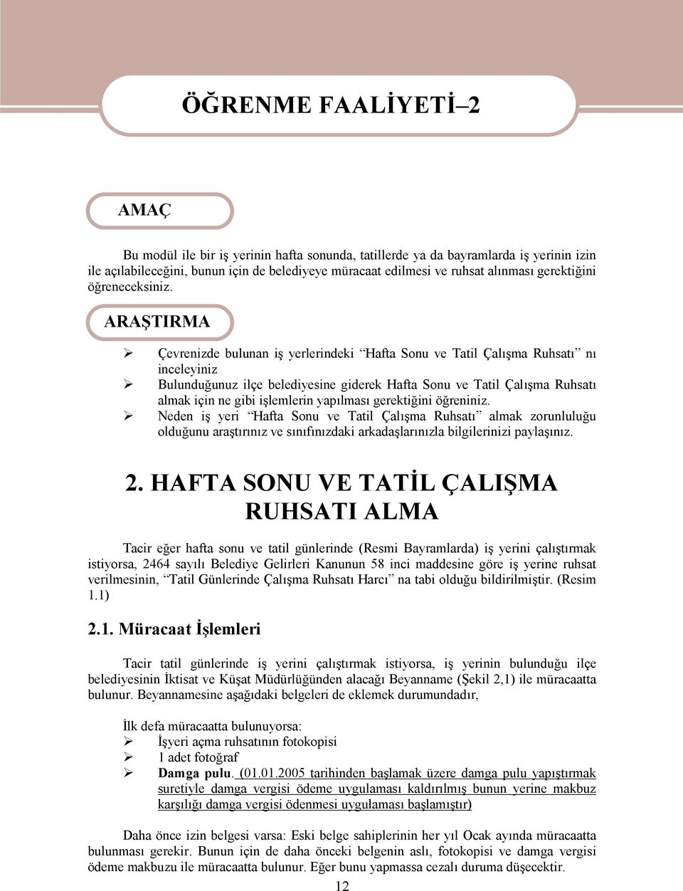 ARAŞTIRMA Çevrenizde bulunan iş yerlerindeki Hafta Sonu ve Tatil Çalışma Ruhsatı nı inceleyiniz Bulunduğunuz ilçe belediyesine giderek Hafta Sonu ve Tatil Çalışma Ruhsatı almak için ne gibi