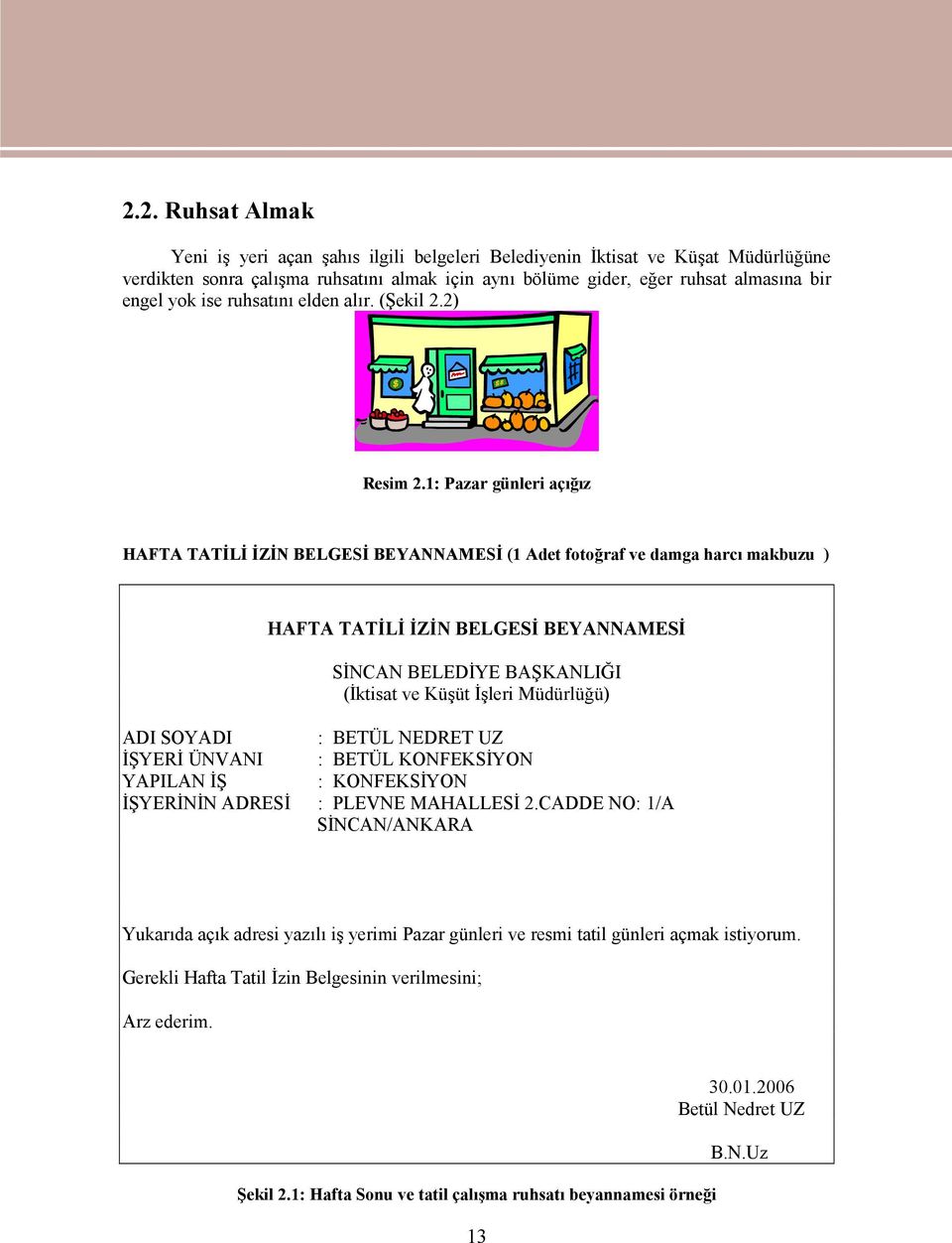 1: Pazar günleri açığız HAFTA TATİLİ İZİN BELGESİ BEYANNAMESİ (1 Adet fotoğraf ve damga harcı makbuzu ) HAFTA TATİLİ İZİN BELGESİ BEYANNAMESİ SİNCAN BELEDİYE BAŞKANLIĞI (İktisat ve Küşüt İşleri