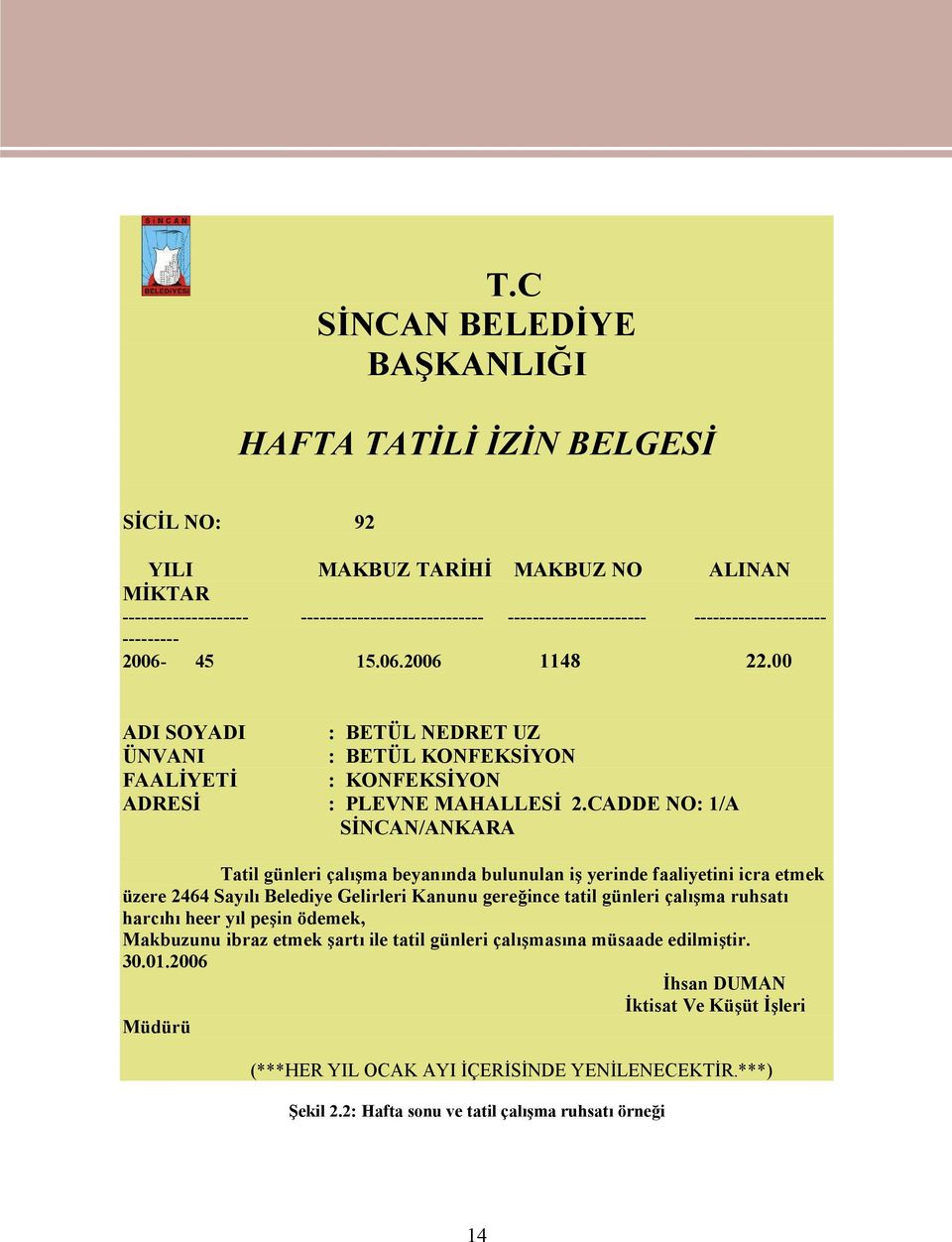 CADDE NO: 1/A SİNCAN/ANKARA Tatil günleri çalışma beyanında bulunulan iş yerinde faaliyetini icra etmek üzere 2464 Sayılı Belediye Gelirleri Kanunu gereğince tatil günleri çalışma ruhsatı harcıhı