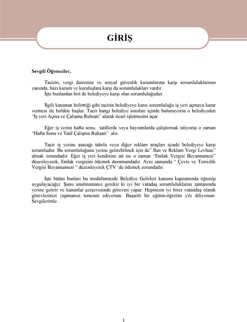 Tacir hangi belediye sınırları içinde bulunuyorsa o belediyeden İş yeri Açma ve Çalışma Ruhsatı alarak ticari işletmesini açar.