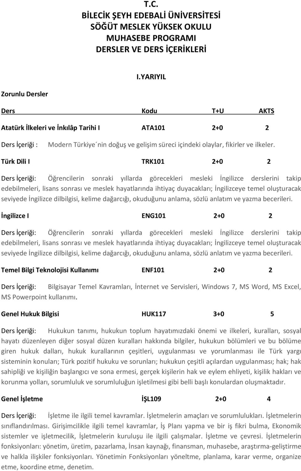 Türk Dili I TRK101 2+0 2 Ders İçeriği: Öğrencilerin sonraki yıllarda görecekleri mesleki İngilizce derslerini takip edebilmeleri, lisans sonrası ve meslek hayatlarında ihtiyaç duyacakları;