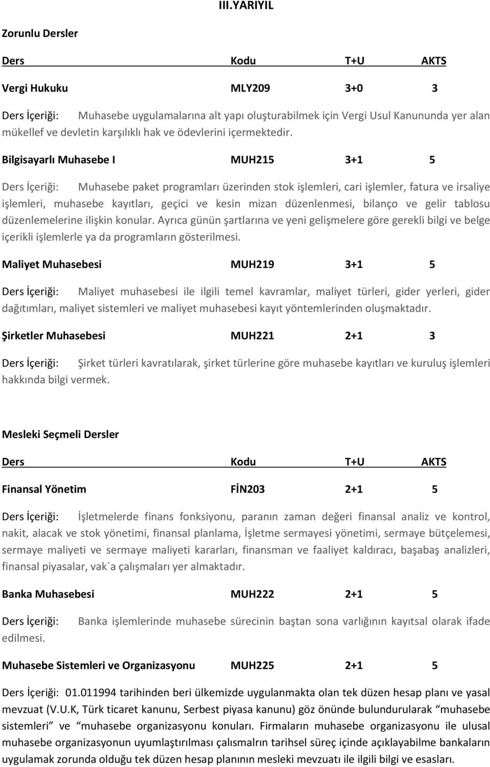 Bilgisayarlı Muhasebe I MUH215 3+1 5 Ders İçeriği: Muhasebe paket programları üzerinden stok işlemleri, cari işlemler, fatura ve irsaliye işlemleri, muhasebe kayıtları, geçici ve kesin mizan