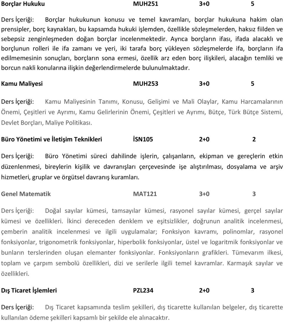 Ayrıca borçların ifası, ifada alacaklı ve borçlunun rolleri ile ifa zamanı ve yeri, iki tarafa borç yükleyen sözleşmelerde ifa, borçların ifa edilmemesinin sonuçları, borçların sona ermesi, özellik