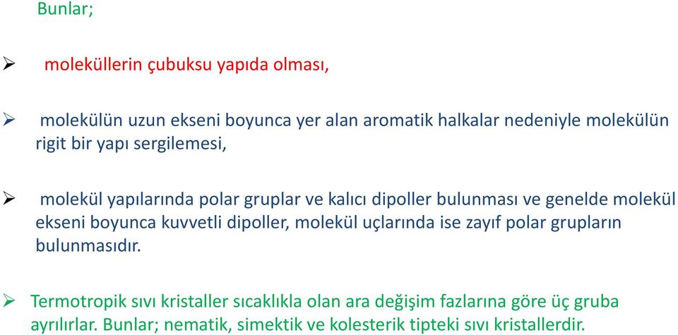 boyunca kuvvetli dipoller, molekül uçlarında ise zayıf polar grupların bulunmasıdır.