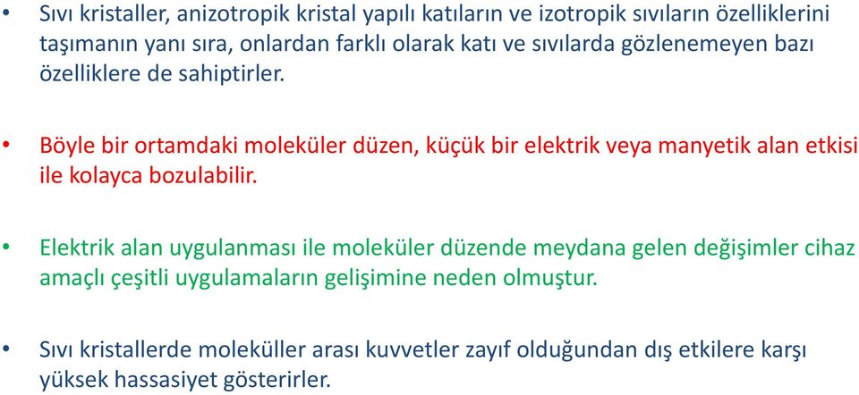 Böyle bir ortamdaki moleküler düzen, küçük bir elektrik veya manyetik alan etkisi ile kolayca bozulabilir.