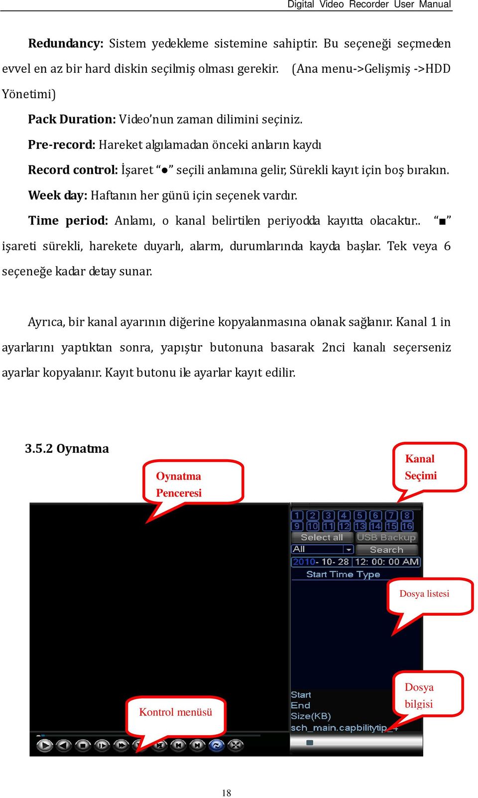 Pre-record: Hareket algılamadan önceki anların kaydı Record control: İşaret seçili anlamına gelir, Sürekli kayıt için boş bırakın. Week day: Haftanın her günü için seçenek vardır.