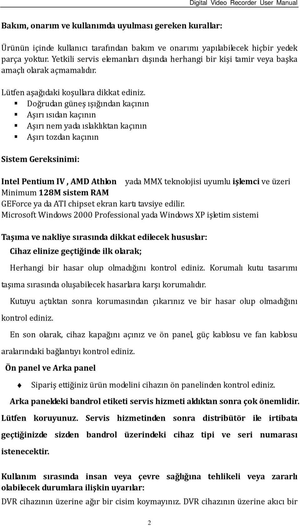 Doğrudan güneş ışığından kaçının Aşırı ısıdan kaçının Aşırı nem yada ıslaklıktan kaçının Aşırı tozdan kaçının Sistem Gereksinimi: Intel Pentium IV, AMD Athlon yada MMX teknolojisi uyumlu işlemci ve