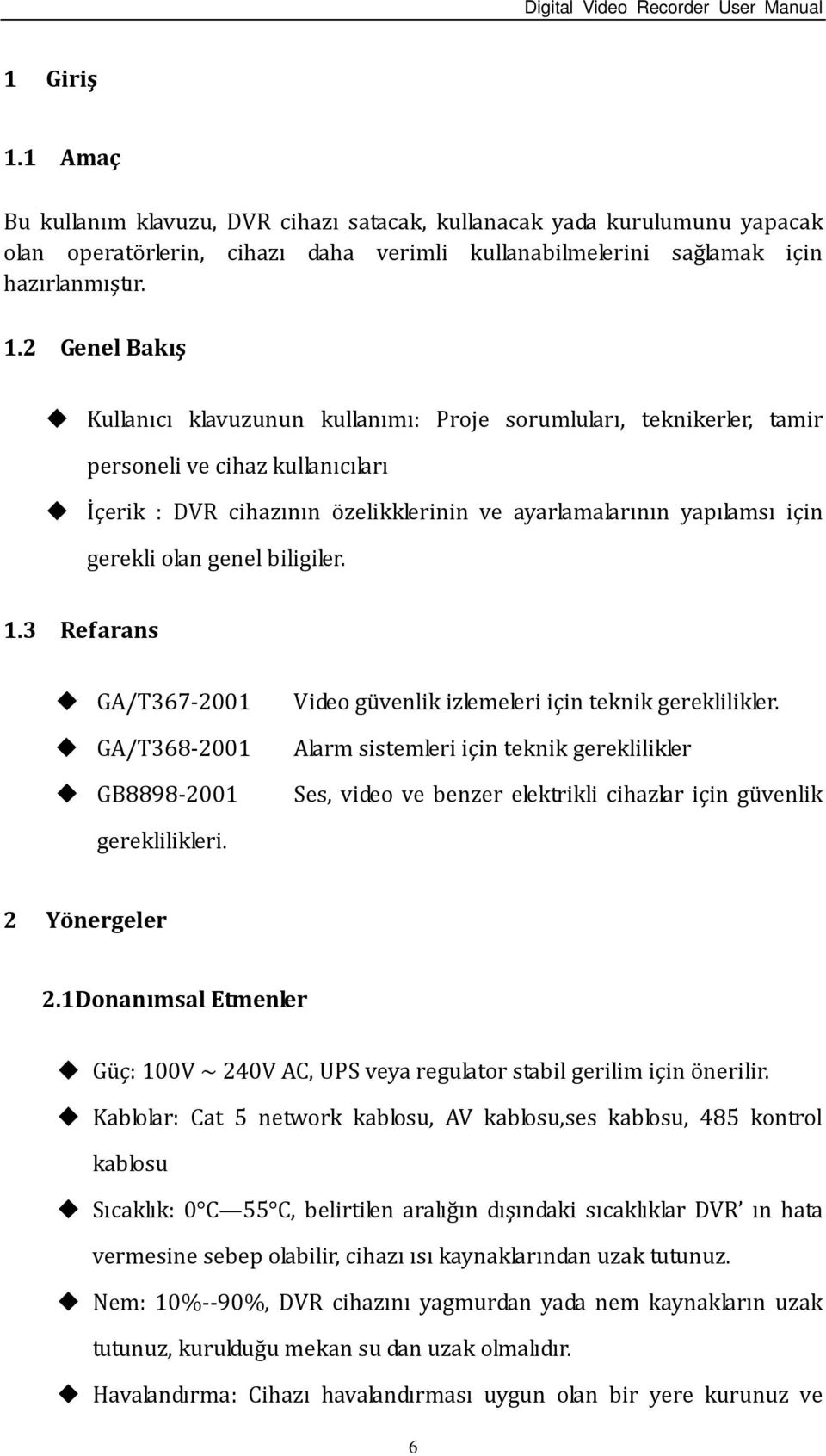 2 Genel Bakış Kullanıcı klavuzunun kullanımı: Proje sorumluları, teknikerler, tamir personeli ve cihaz kullanıcıları İçerik : DVR cihazının özelikklerinin ve ayarlamalarının yapılamsı için gerekli