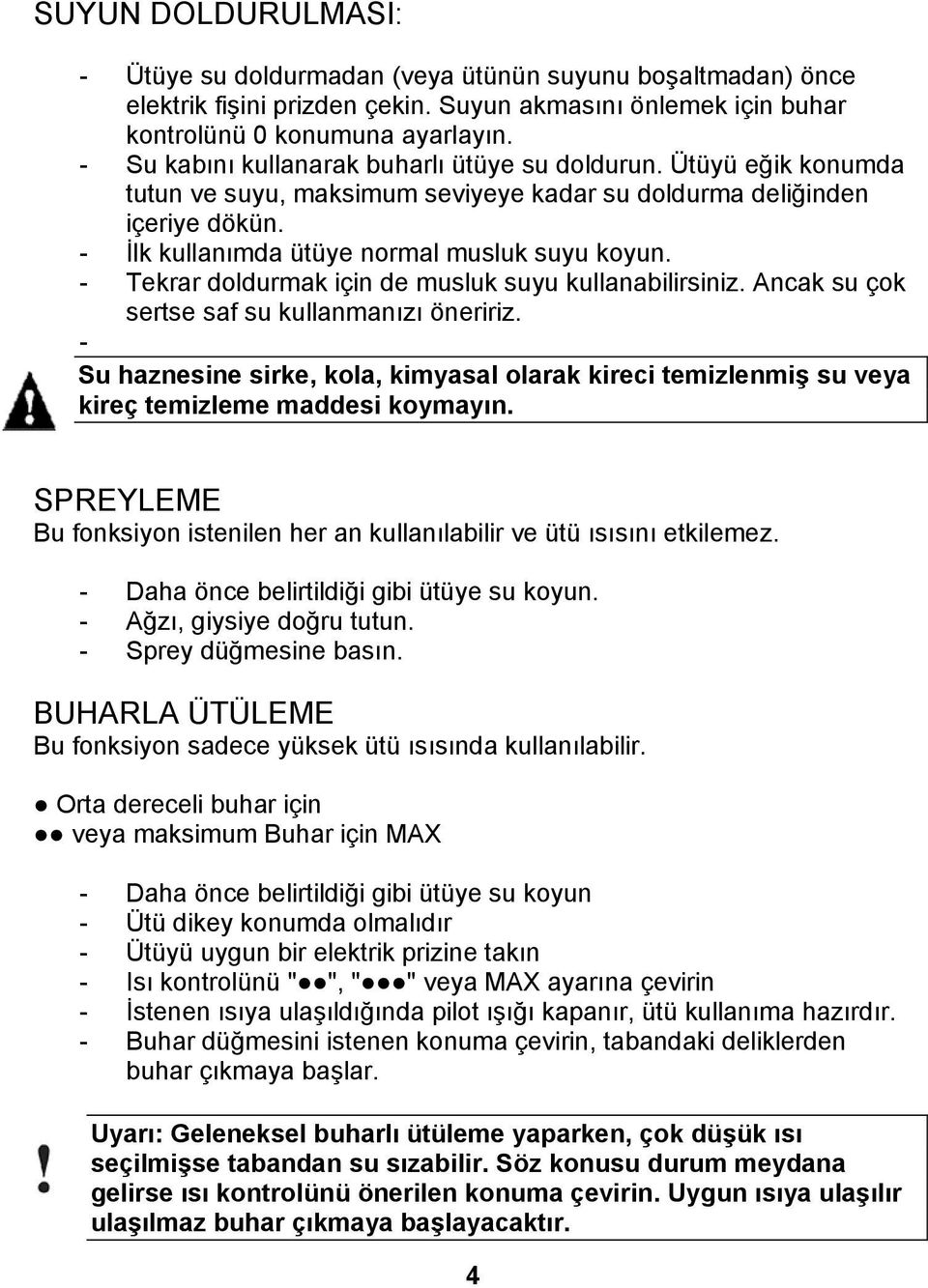 - Tekrar doldurmak için de musluk suyu kullanabilirsiniz. Ancak su çok sertse saf su kullanmanızı öneririz.