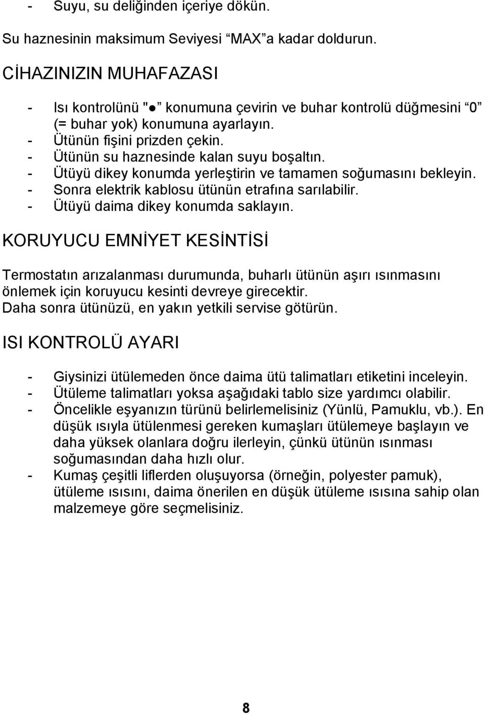 - Ütüyü dikey konumda yerleştirin ve tamamen soğumasını bekleyin. - Sonra elektrik kablosu ütünün etrafına sarılabilir. - Ütüyü daima dikey konumda saklayın.