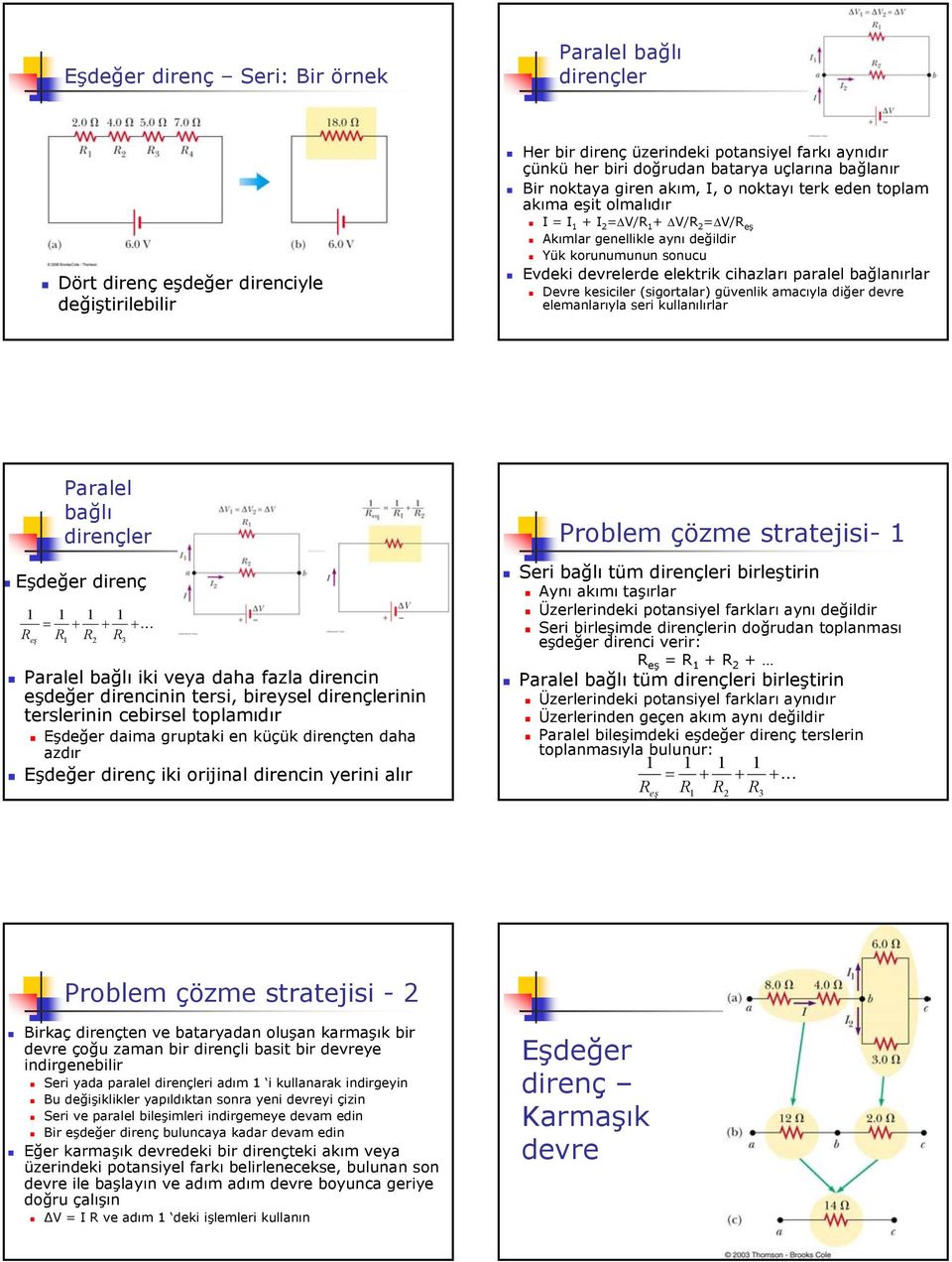 paralel bağlanırlar Devre kesiciler (sigortalar güvenlik amacıyla diğer devre elemanlarıyla seri kullanılırlar Paralel bağlı dirençler Eşdeğer direnç = + + +K eş 3 Paralel bağlı iki veya daha fazla