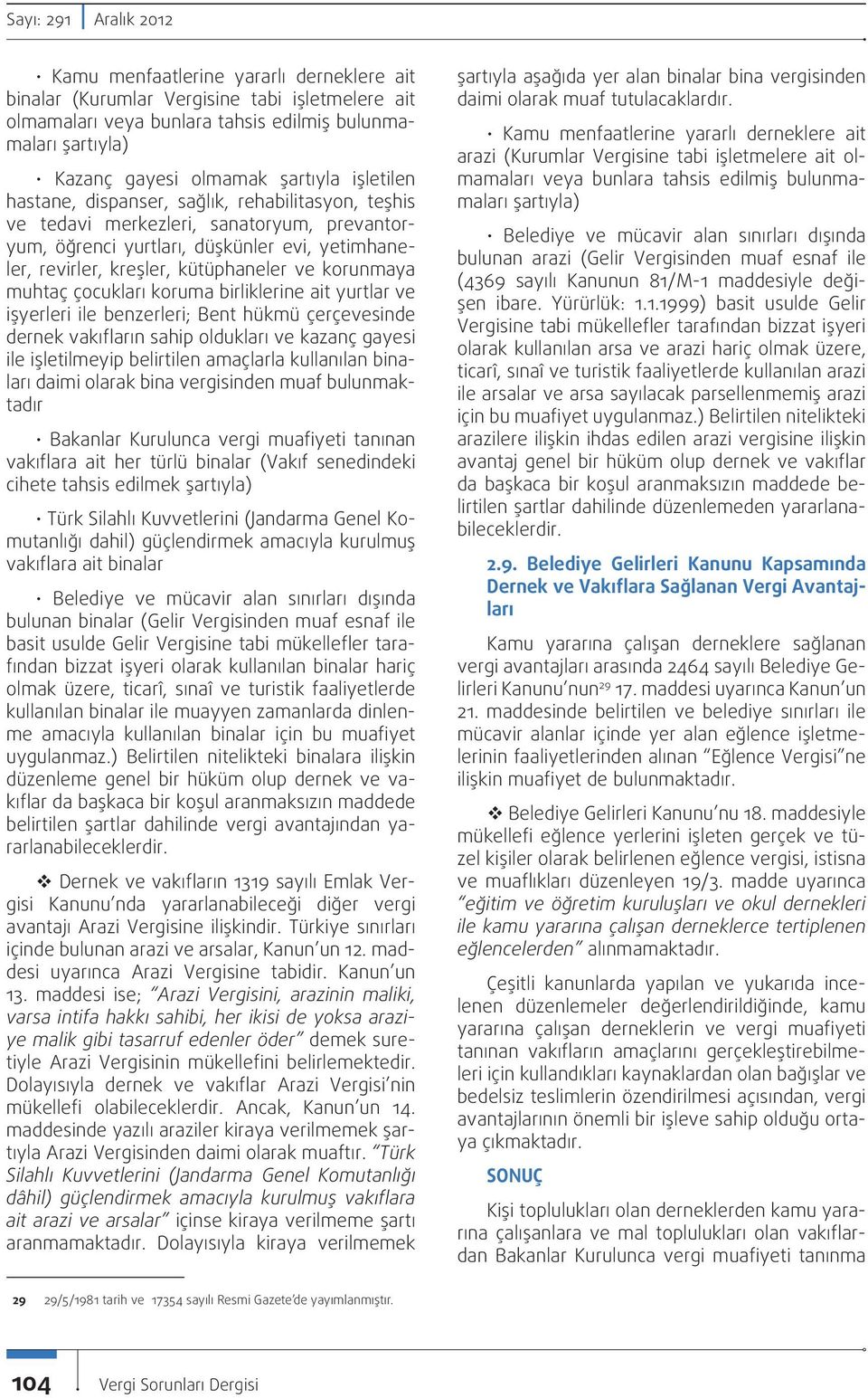 korunmaya muhtaç çocukları koruma birliklerine ait yurtlar ve işyerleri ile benzerleri; Bent hükmü çerçevesinde dernek vakıfların sahip oldukları ve kazanç gayesi ile işletilmeyip belirtilen