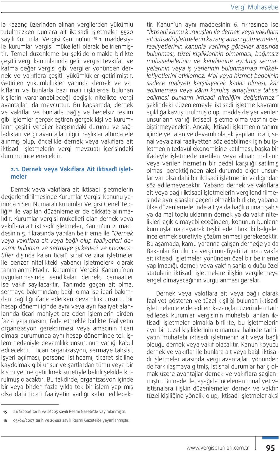 Getirilen yükümlülükler yanında dernek ve vakıfların ve bunlarla bazı mali ilişkilerde bulunan kişilerin yararlanabileceği değişik nitelikte vergi avantajları da mevcuttur.