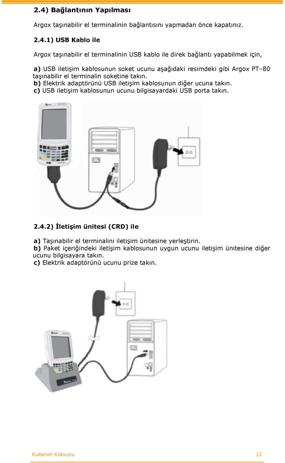 b) Elektrik adaptörünü USB iletişim kablosunun diğer ucuna takın. c) USB iletişim kablosunun ucunu bilgisayardaki USB porta takın. 2.4.