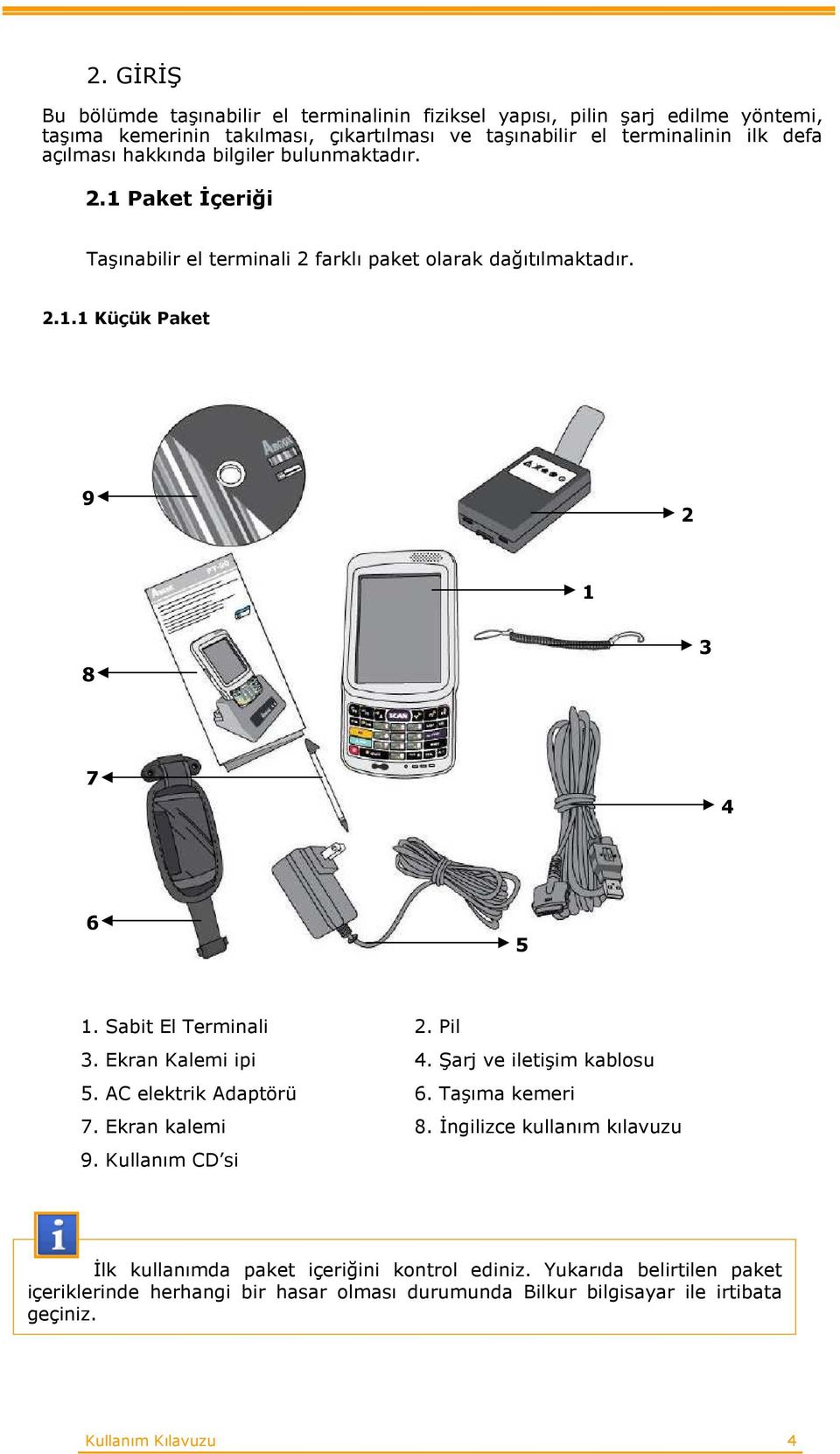 Sabit El Terminali 2. Pil 3. Ekran Kalemi ipi 4. Şarj ve iletişim kablosu 5. AC elektrik Adaptörü 6. Taşıma kemeri 7. Ekran kalemi 8. İngilizce kullanım kılavuzu 9.