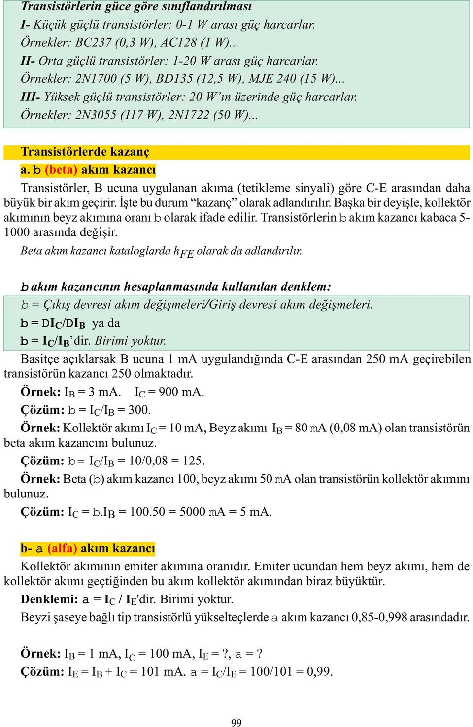 b (beta) akým kazancý Transistörler, B ucuna uygulanan akýma (tetikleme sinyali) göre C-E arasýndan daha büyük bir akým geçirir. Ýþte bu durum kazanç olarak adlandýrýlýr.