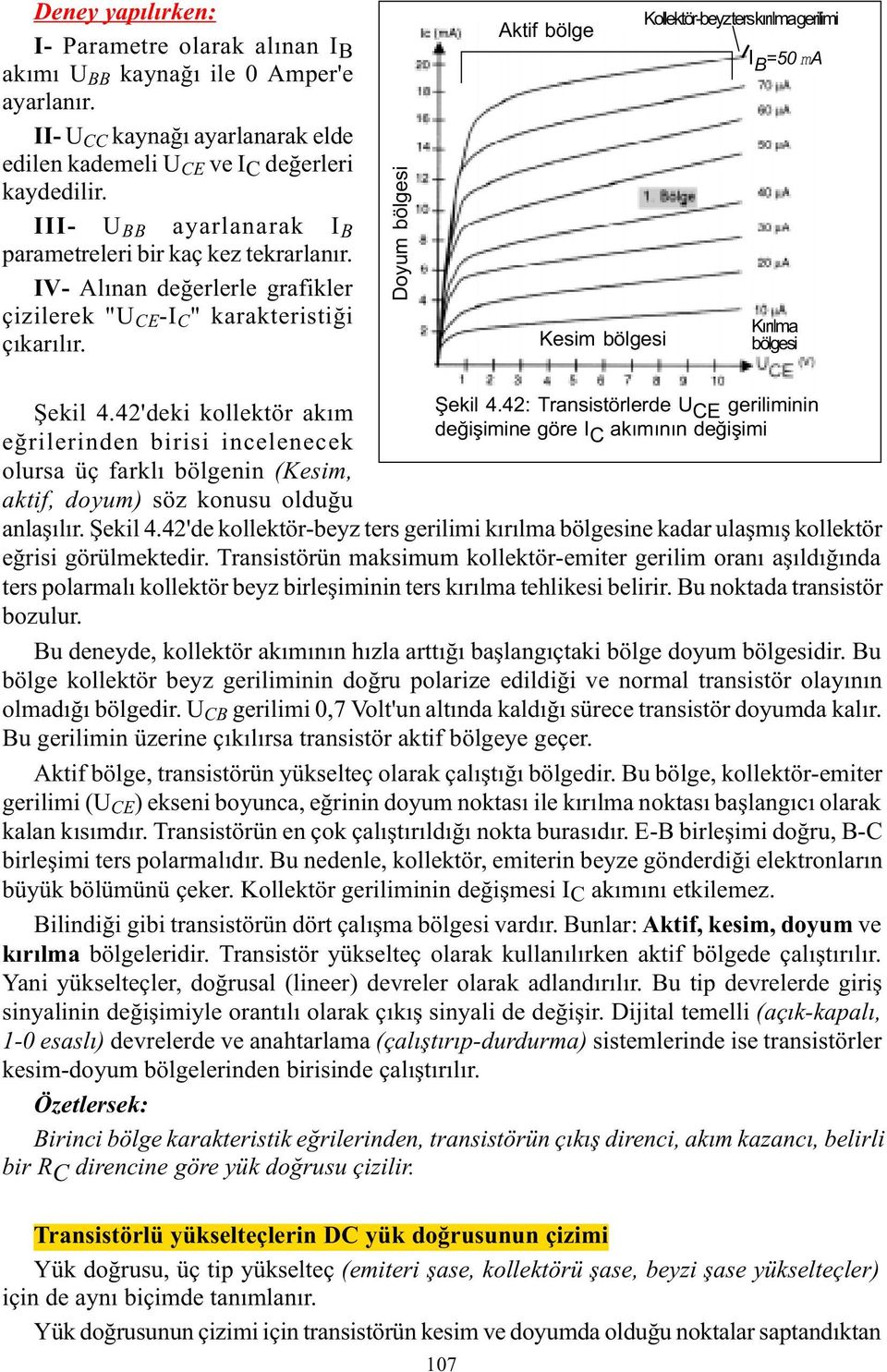 Doyum bölgesi Aktif bölge Kesim bölgesi Kollektör-beyz ters kýrýlma gerilimi I B =50 ma Kýrýlma bölgesi Þekil 4.