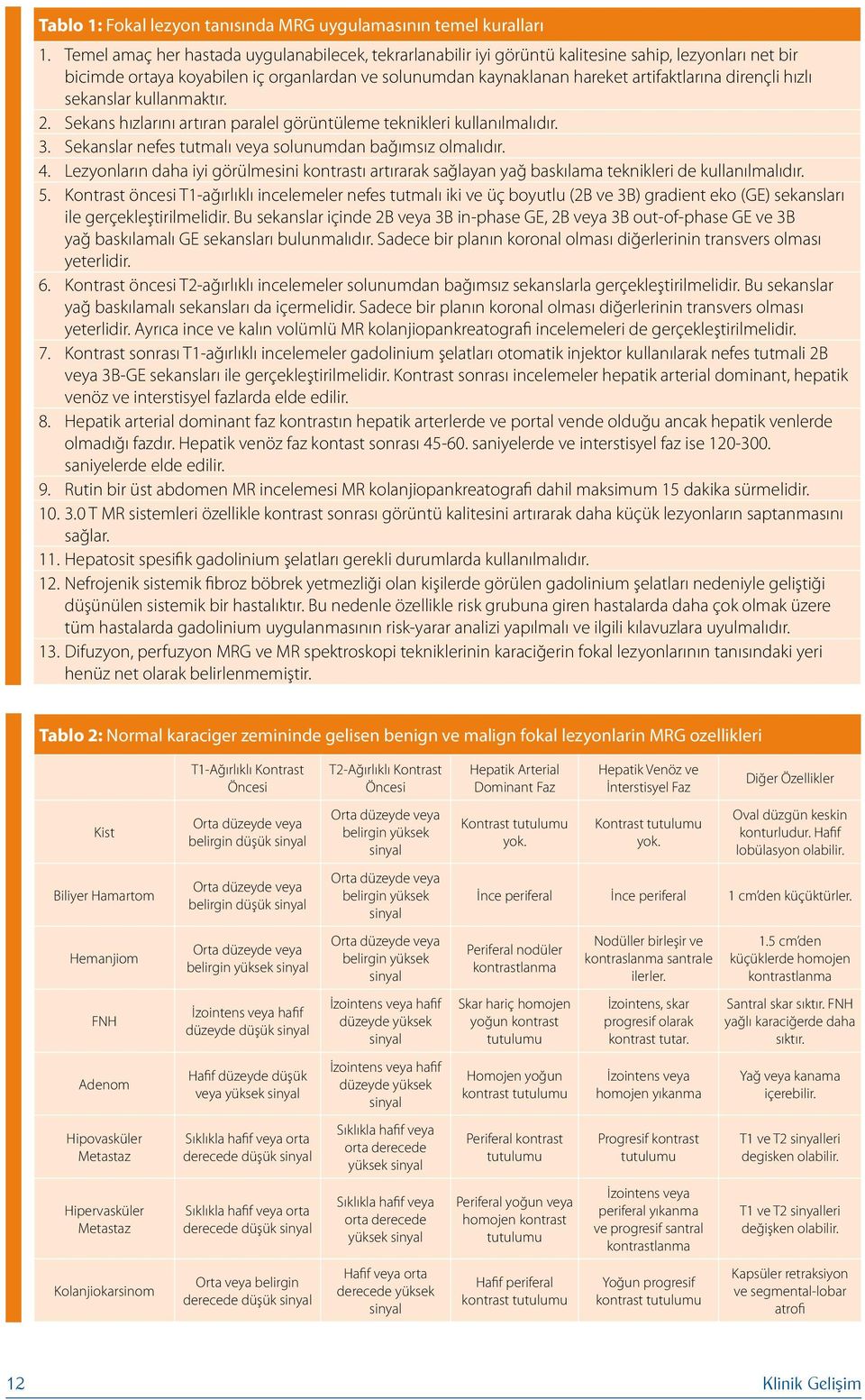 dirençli hızlı sekanslar kullanmaktır. 2. Sekans hızlarını artıran paralel görüntüleme teknikleri kullanılmalıdır. 3. Sekanslar nefes tutmalı veya solunumdan bağımsız olmalıdır. 4.