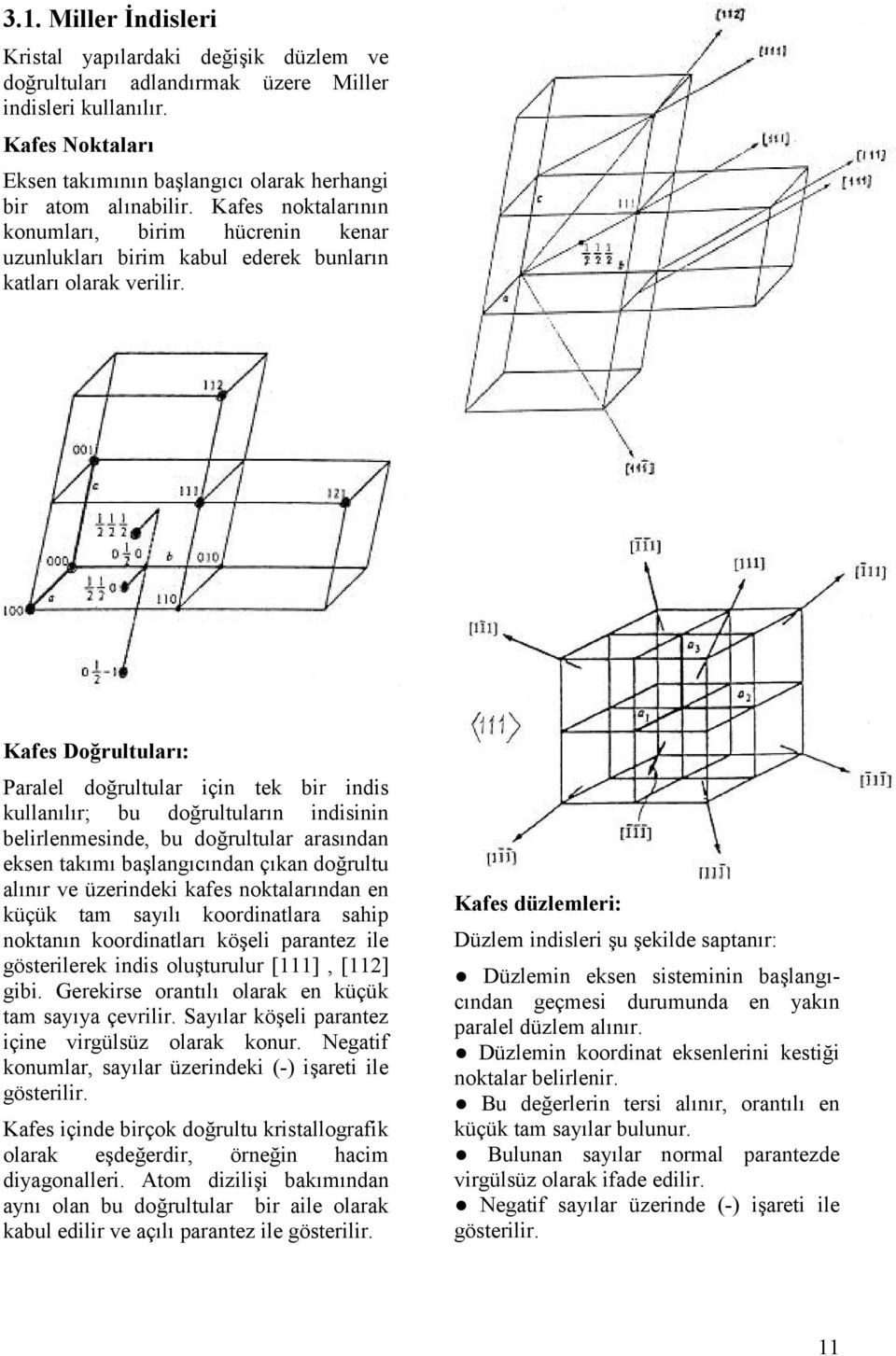 Kafes Do%rultular: Paralel dorultular için tek bir indis kullanlr; bu dorultularn indisinin belirlenmesinde, bu dorultular arasndan eksen takm balangcndan çkan dorultu alnr ve üzerindeki kafes