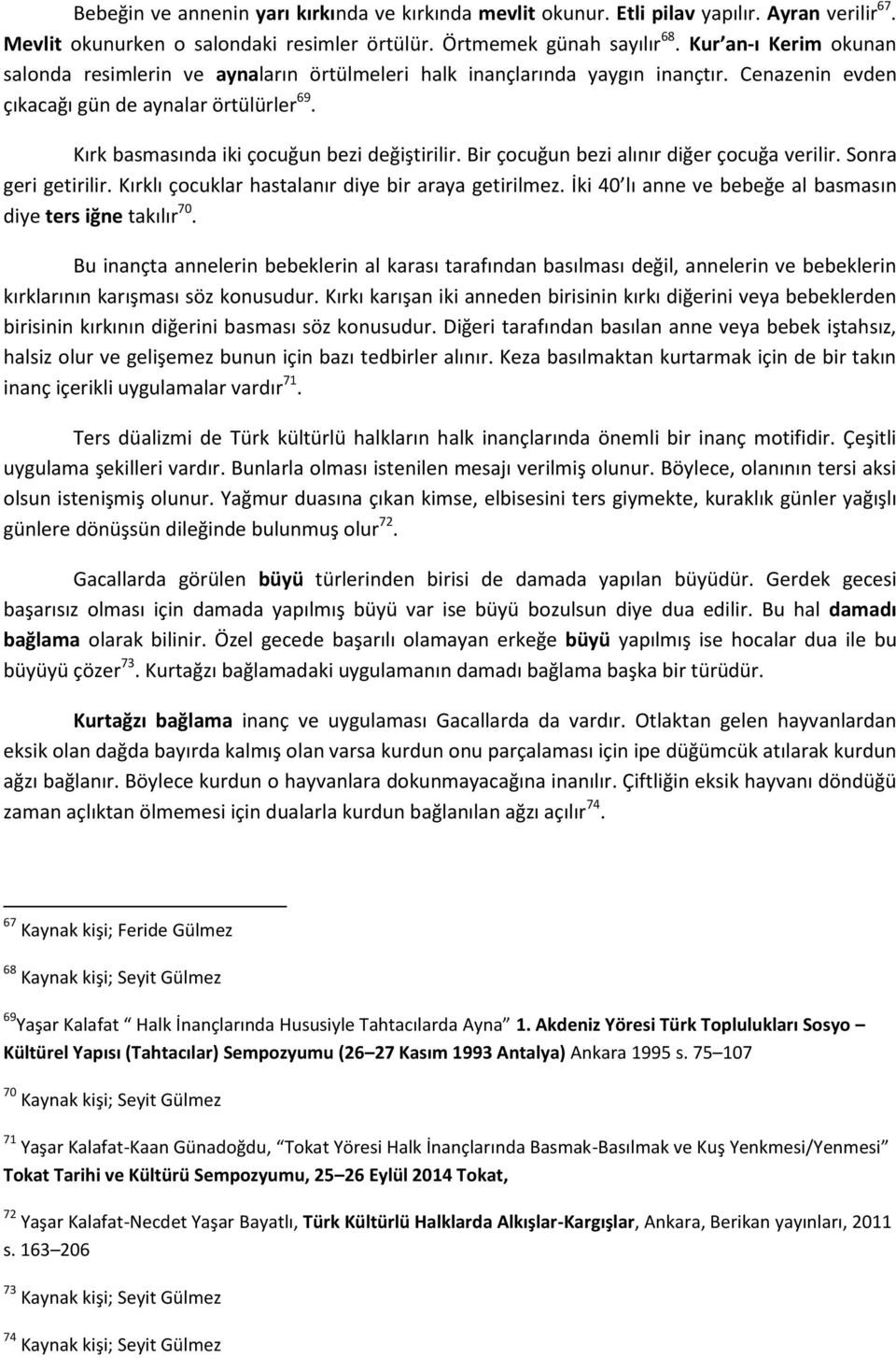 Kırk basmasında iki çocuğun bezi değiştirilir. Bir çocuğun bezi alınır diğer çocuğa verilir. Sonra geri getirilir. Kırklı çocuklar hastalanır diye bir araya getirilmez.