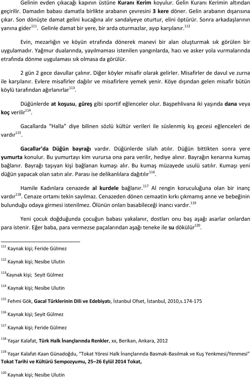 112 Evin, mezarlığın ve köyün etrafında dönerek manevi bir alan oluşturmak sık görülen bir uygulamadır.