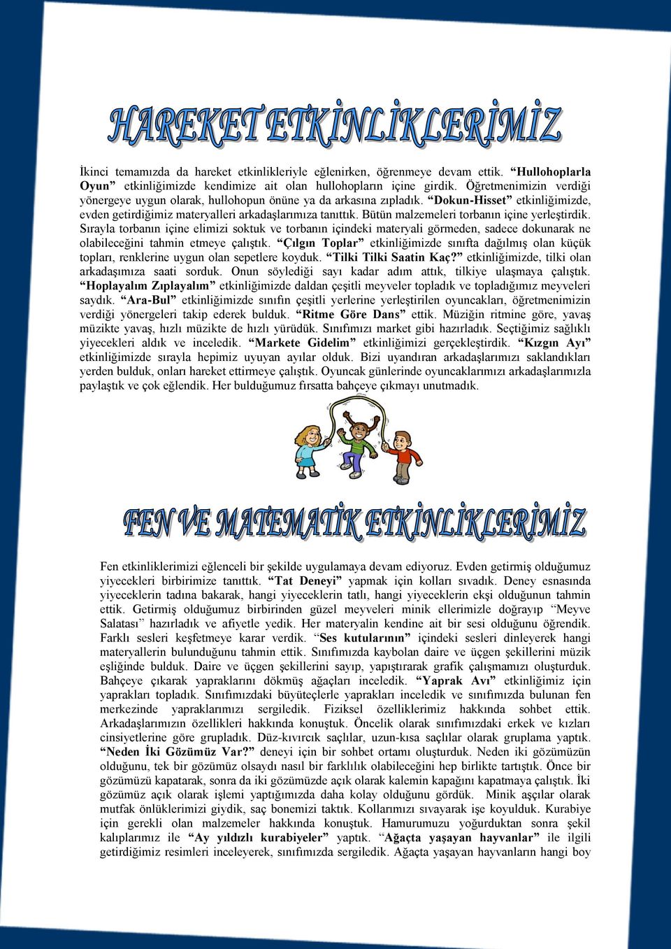 Bütün malzemeleri torbanın içine yerleştirdik. Sırayla torbanın içine elimizi soktuk ve torbanın içindeki materyali görmeden, sadece dokunarak ne olabileceğini tahmin etmeye çalıştık.