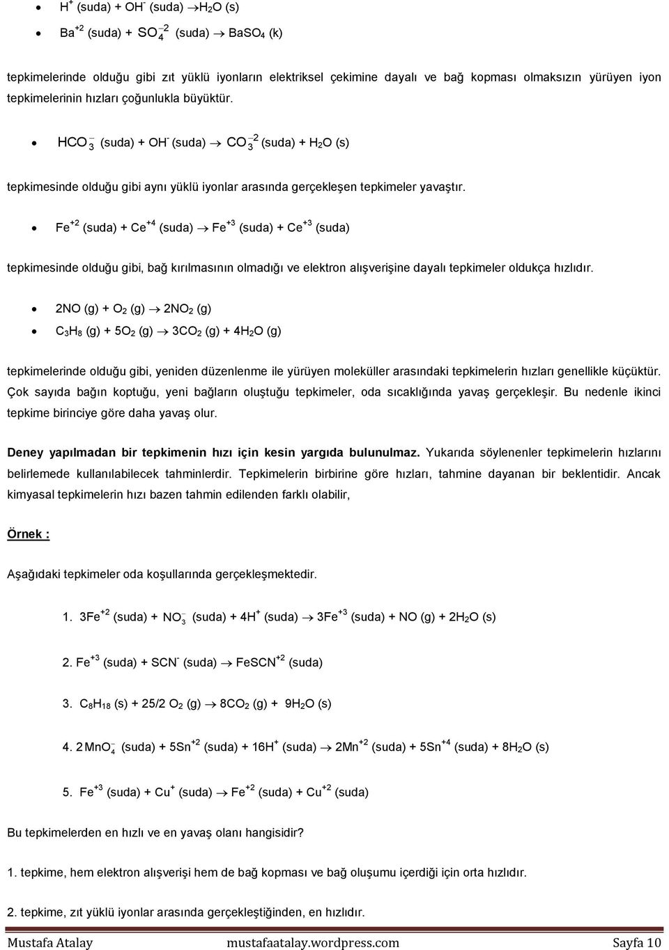 Fe +2 (suda) + Ce +4 (suda) Fe +3 (suda) + Ce +3 (suda) tepkimesinde olduğu gibi, bağ kırılmasının olmadığı ve elektron alışverişine dayalı tepkimeler oldukça hızlıdır.