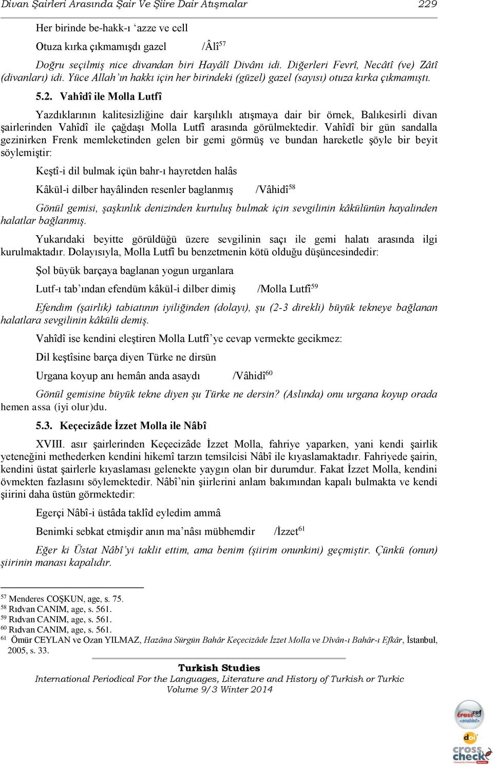 Vahîdî ile Molla Lutfî Yazdıklarının kalitesizliğine dair karşılıklı atışmaya dair bir örnek, Balıkesirli divan şairlerinden Vahîdî ile çağdaşı Molla Lutfî arasında görülmektedir.