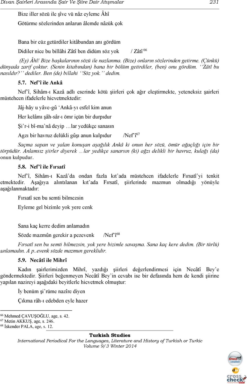 (Senin kitabından) bana bir bölüm getirdiler, (ben) onu gördüm. Zâtî bu nasıldır? dediler. Ben (de) billahi Söz yok. dedim. 5.7.