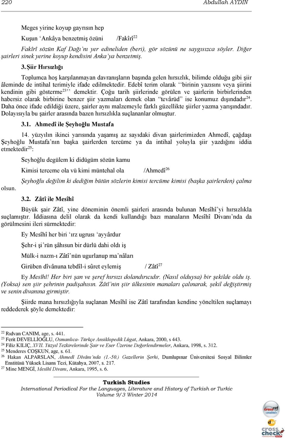 Şiir Hırsızlığı Toplumca hoş karşılanmayan davranışların başında gelen hırsızlık, bilimde olduğu gibi şiir âleminde de intihal terimiyle ifade edilmektedir.