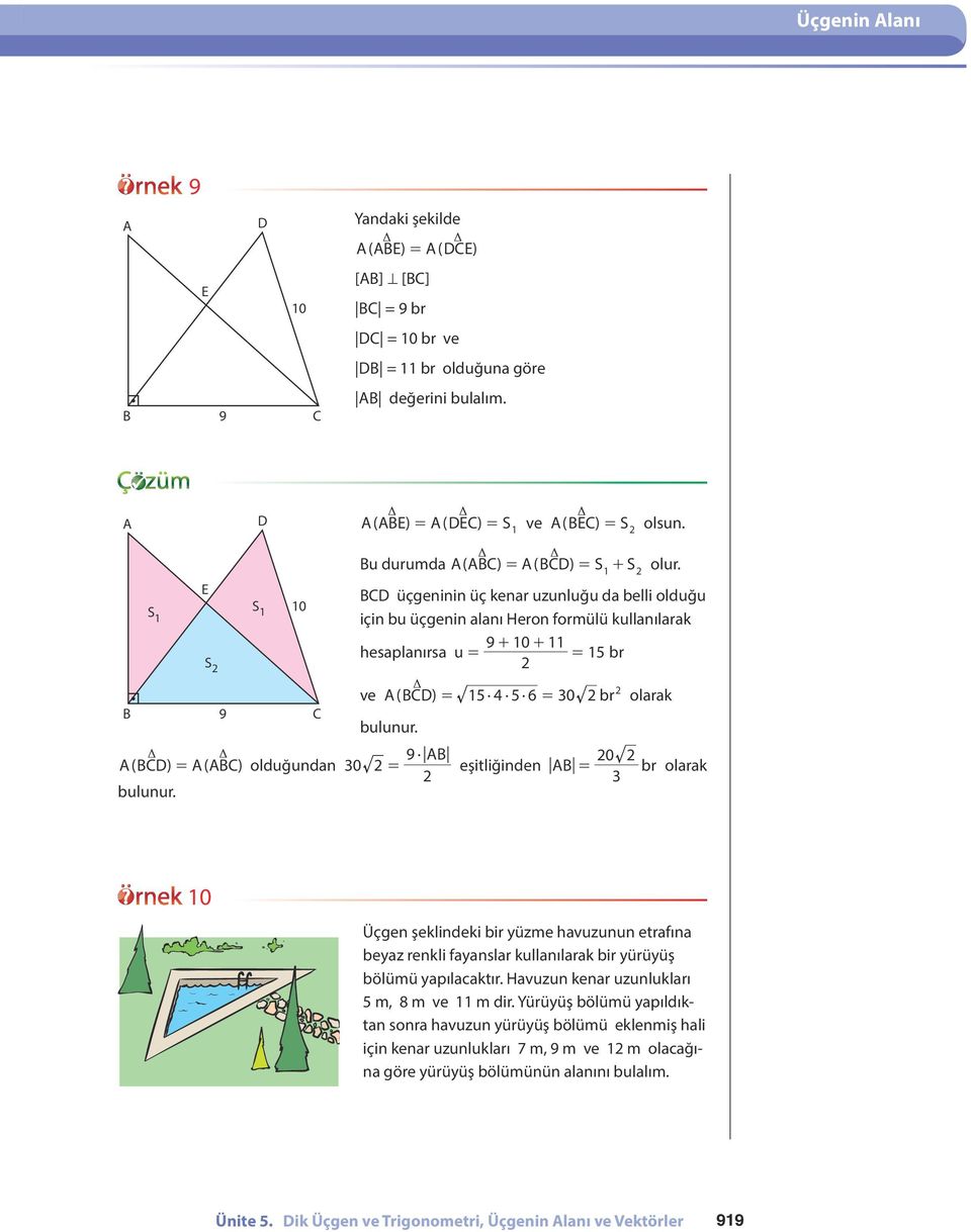 üçgeninin üç kenar uzunluğu da belli olduğu için bu üçgenin alanı Heron formülü kullanılarak 9 0 hesaplanırsa u = + + = 5 br ve ( ) = 5 5 6 = 0 br olarak bulunur.