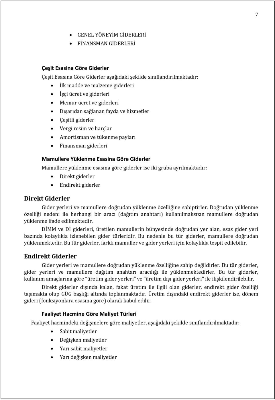 Mamullere yüklenme esasına göre giderler ise iki gruba ayrılmaktadır: Direkt Giderler Direkt giderler Endirekt giderler Gider yerleri ve mamullere doğrudan yüklenme özelliğine sahiptirler.