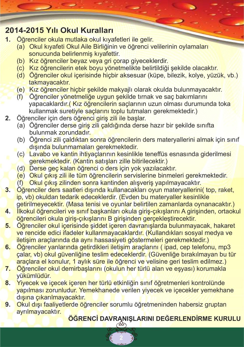 (d) Öğrenciler okul içerisinde hiçbir aksesuar (küpe, bilezik, kolye, yüzük, vb.) takmayacaktır. (e) Kız öğrenciler hiçbir şekilde makyajlı olarak okulda bulunmayacaktır.